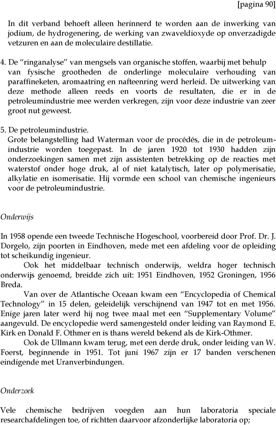 De uitwerking van deze methode alleen reeds en voorts de resultaten, die er in de petroleumindustrie mee werden verkregen, zijn voor deze industrie van zeer groot nut geweest. 5.