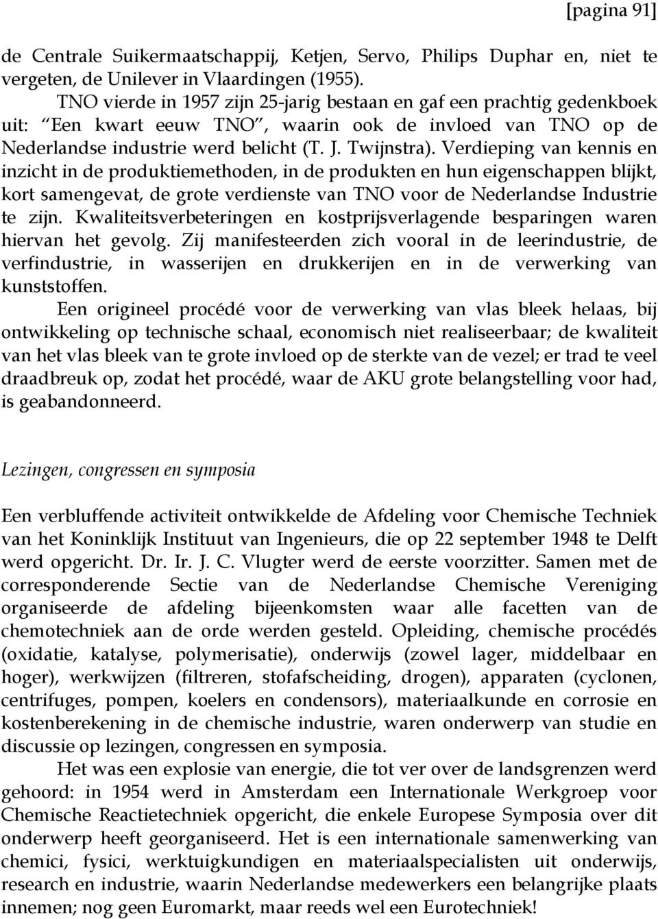 Verdieping van kennis en inzicht in de produktiemethoden, in de produkten en hun eigenschappen blijkt, kort samengevat, de grote verdienste van TNO voor de Nederlandse Industrie te zijn.