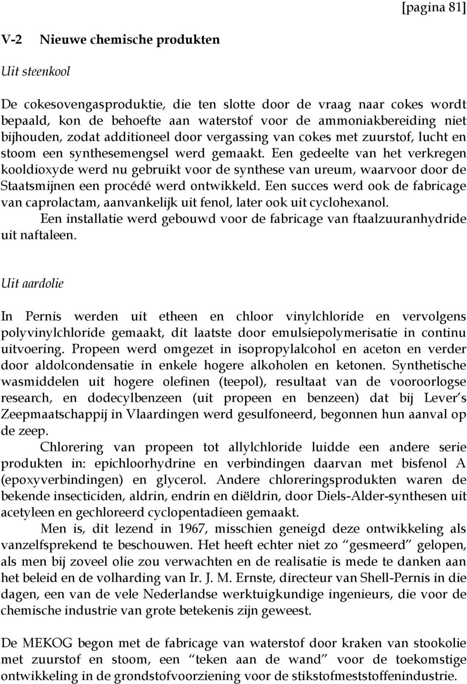 Een gedeelte van het verkregen kooldioxyde werd nu gebruikt voor de synthese van ureum, waarvoor door de Staatsmijnen een procédé werd ontwikkeld.