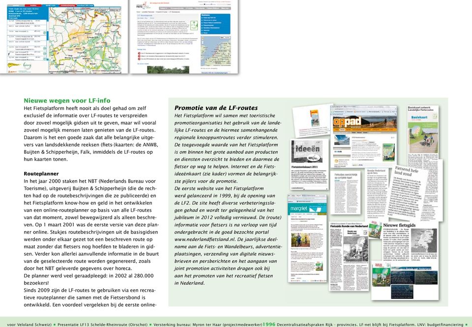 Daarom is het een goede zaak dat alle belangrijke uitgevers van landsdekkende reeksen (fiets-)kaarten: de ANWB, Buijten & Schipperheijn, Falk, inmiddels de LF-routes op hun kaarten tonen.