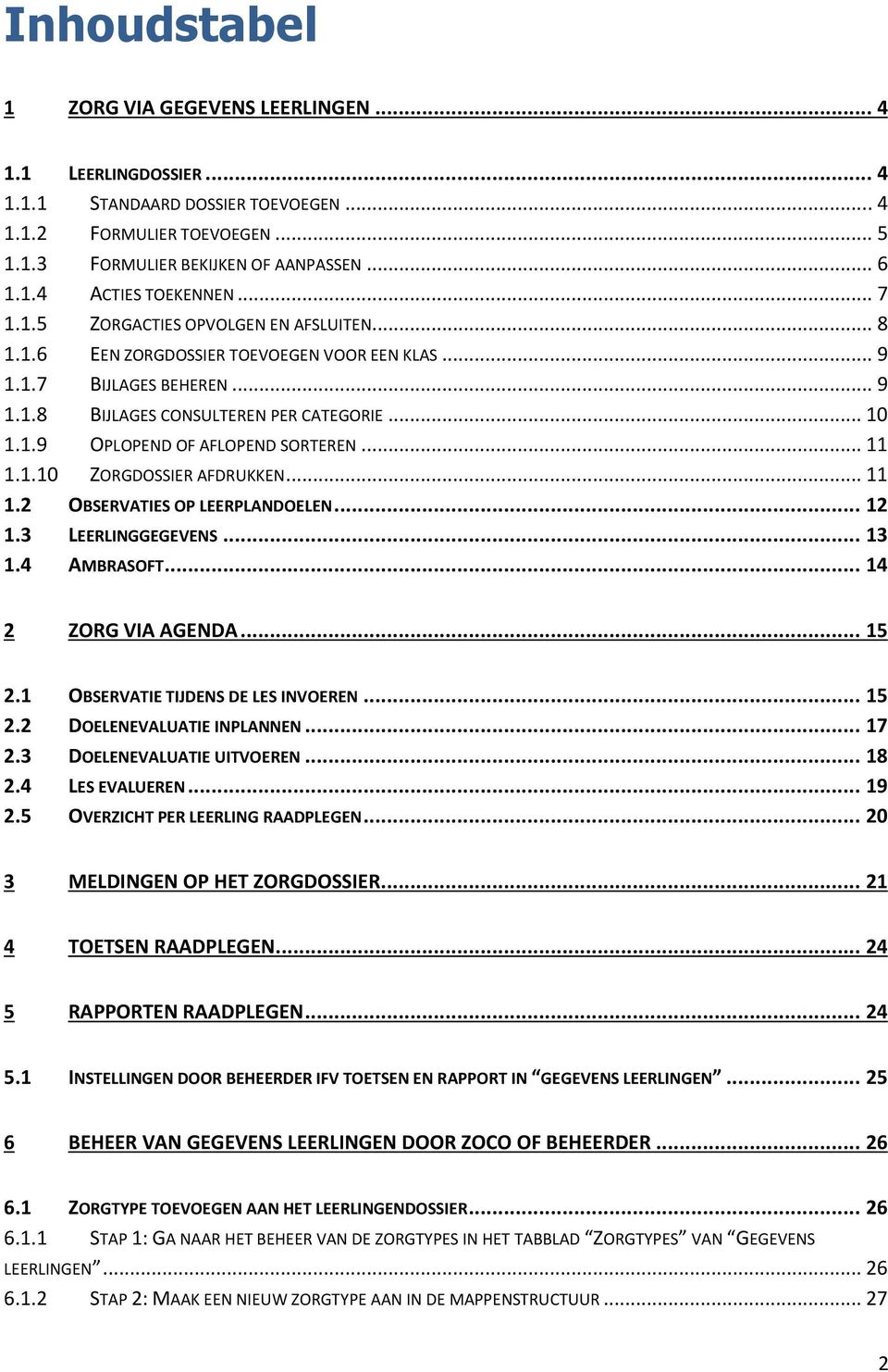 .. 11 1.1.10 ZORGDOSSIER AFDRUKKEN... 11 1.2 OBSERVATIES OP LEERPLANDOELEN... 12 1.3 LEERLINGGEGEVENS... 13 1.4 AMBRASOFT... 14 2 ZORG VIA AGENDA... 15 2.1 OBSERVATIE TIJDENS DE LES INVOEREN... 15 2.2 DOELENEVALUATIE INPLANNEN.