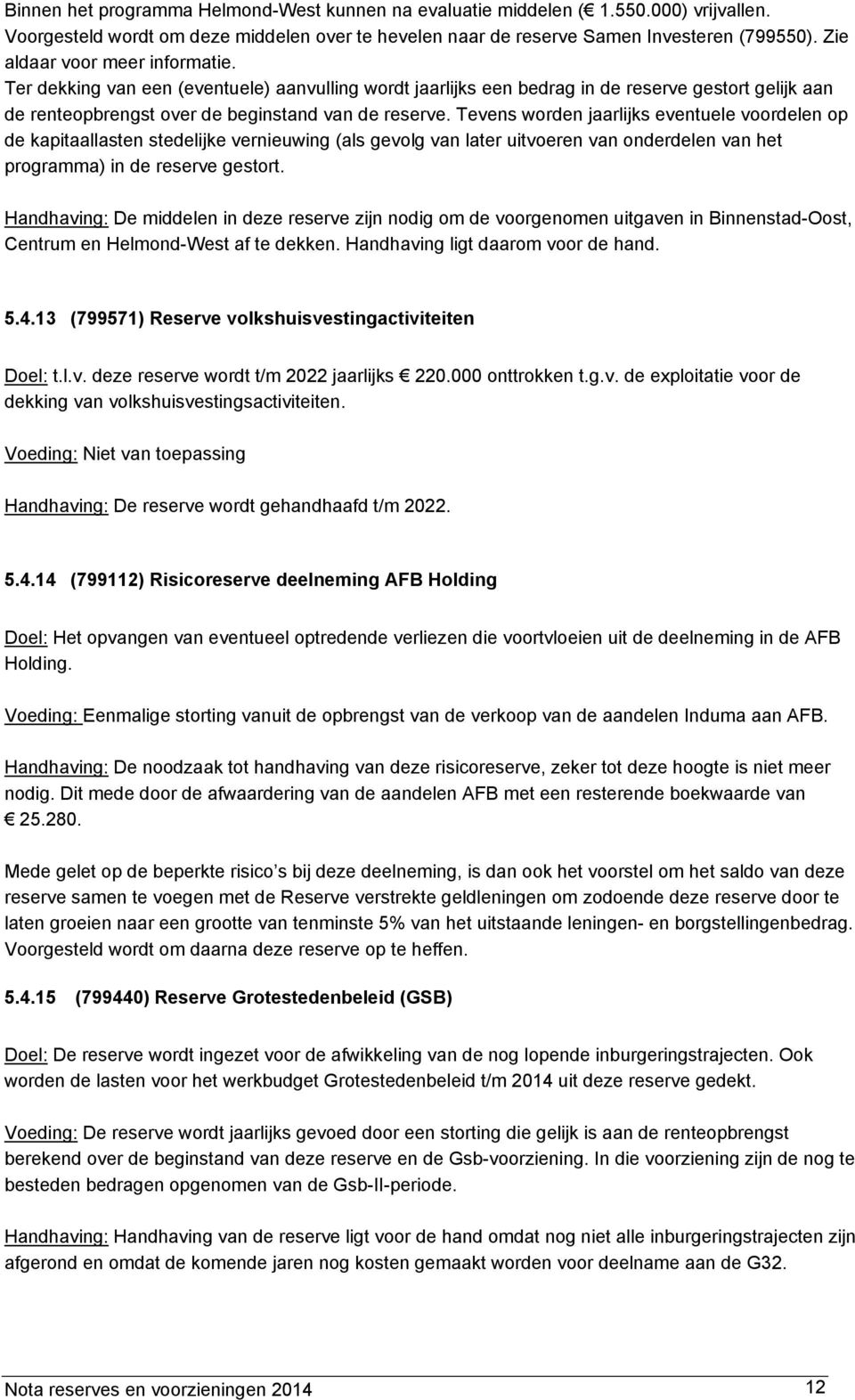 Tevens worden jaarlijks eventuele voordelen op de kapitaallasten stedelijke vernieuwing (als gevolg van later uitvoeren van onderdelen van het programma) in de reserve gestort.