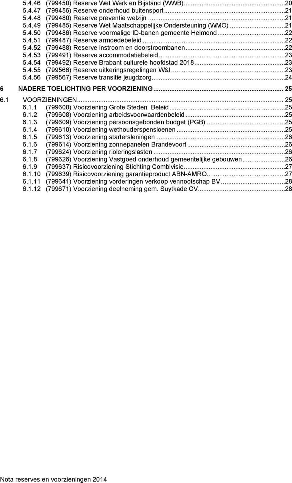 .. 23 5.4.54 (799492) Reserve Brabant culturele hoofdstad 2018... 23 5.4.55 (799566) Reserve uitkeringsregelingen W&I... 23 5.4.56 (799567) Reserve transitie jeugdzorg.