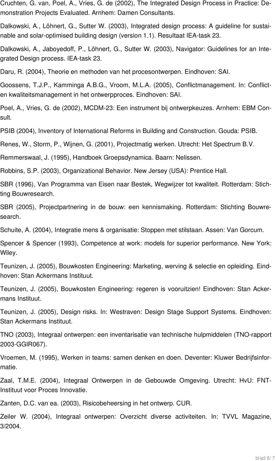 (2003), Navigator: Guidelines for an Integrated Design process. IEA-task 23. Daru, R. (2004), Theorie en methoden van het procesontwerpen. Eindhoven: SAI. Goossens, T.J.P., Kamminga A.B.G., Vroom, M.