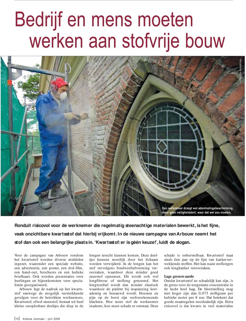 In de nieuwe campagne van Arbouw neemt het stof dan ook een belangrijke plaats in. Kwartsstof: er is géén keuze!, luidt de slogan.