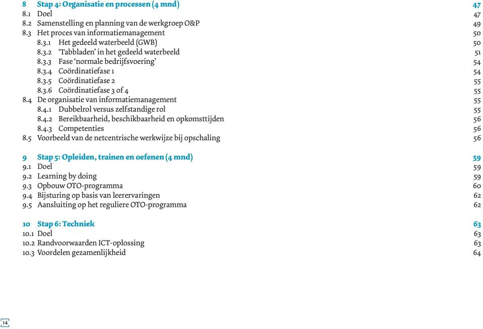 4.2 Bereikbaarheid, beschikbaarheid en opkomsttijden 56 8.4.3 Competenties 56 8.5 Voorbeeld van de netcentrische werkwijze bij opschaling 56 9 Stap 5: Opleiden, trainen en oefenen (4 mnd) 59 9.