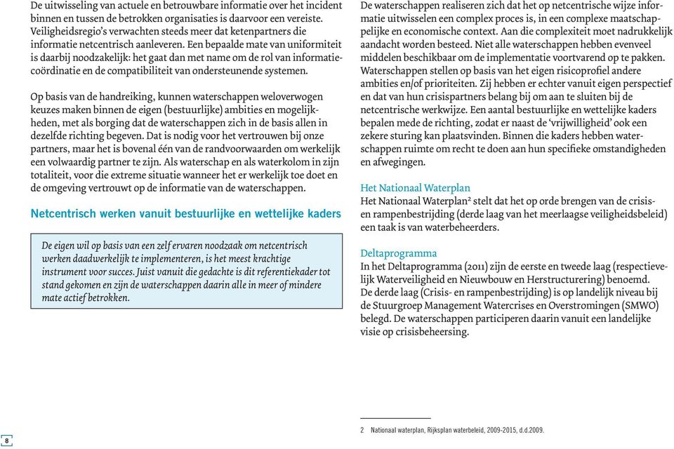 Een bepaalde mate van uniformiteit is daarbij noodzakelijk: het gaat dan met name om de rol van informatiecoördinatie en de compatibiliteit van ondersteunende systemen.