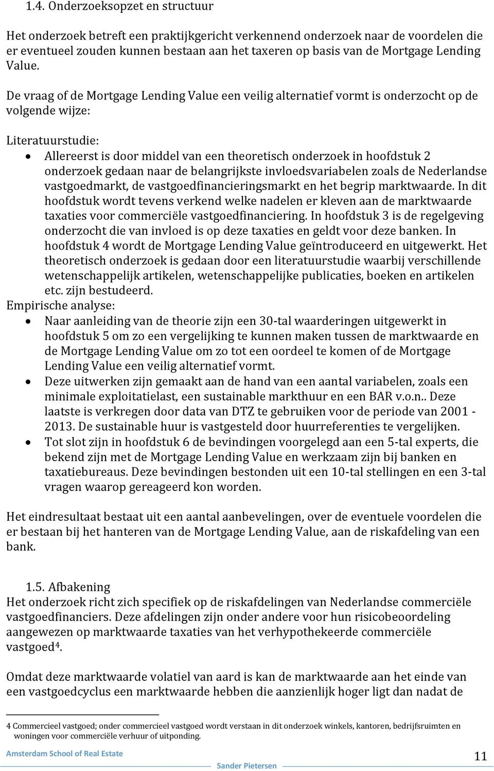 De vraag of de Mortgage Lending Value een veilig alternatief vormt is onderzocht op de volgende wijze: Literatuurstudie: Allereerst is door middel van een theoretisch onderzoek in hoofdstuk 2