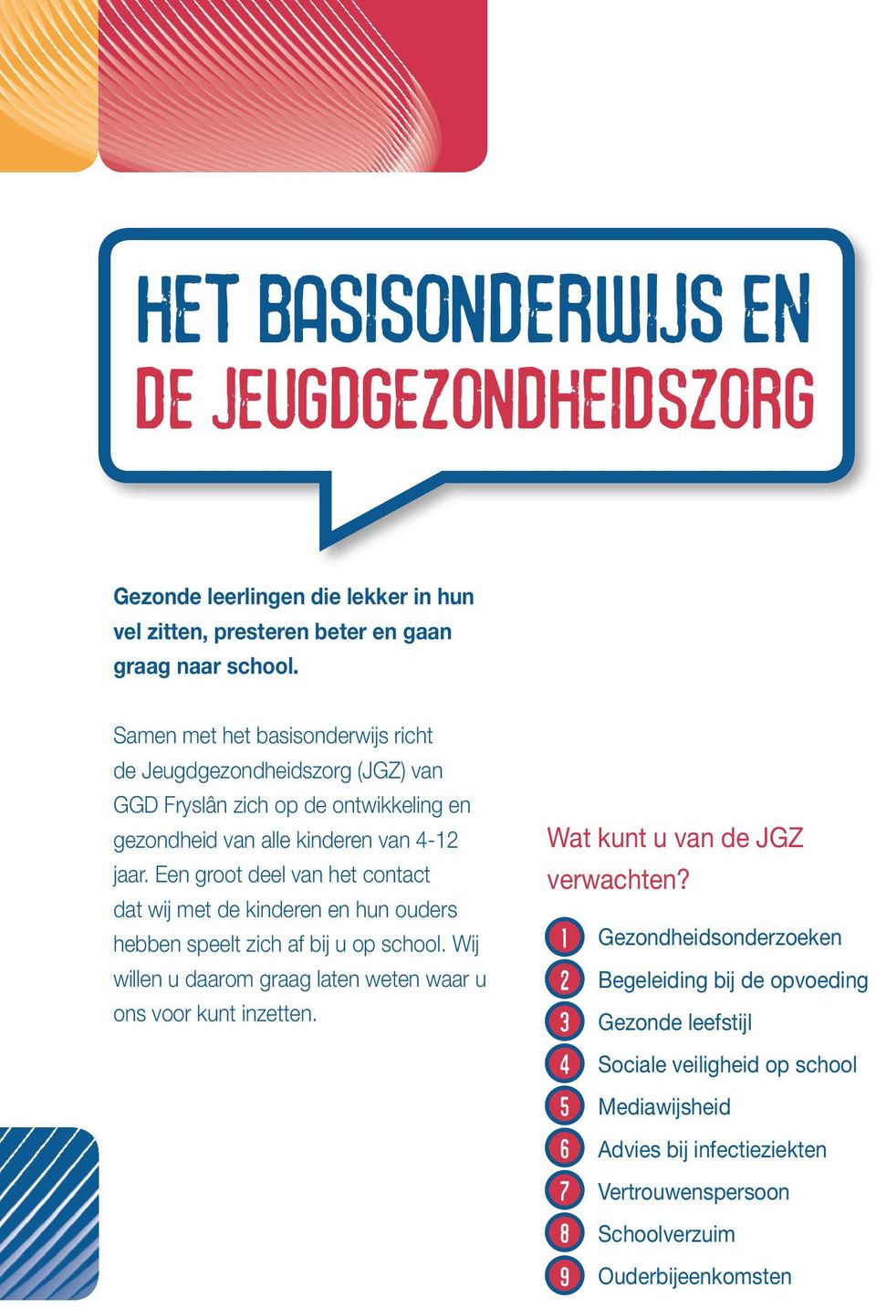 Een groot deel van het contact dat wij met de kinderen en hun ouders hebben speelt zich af bij u op school. Wij willen u daarom graag laten weten waar u ons voor kunt inzetten.