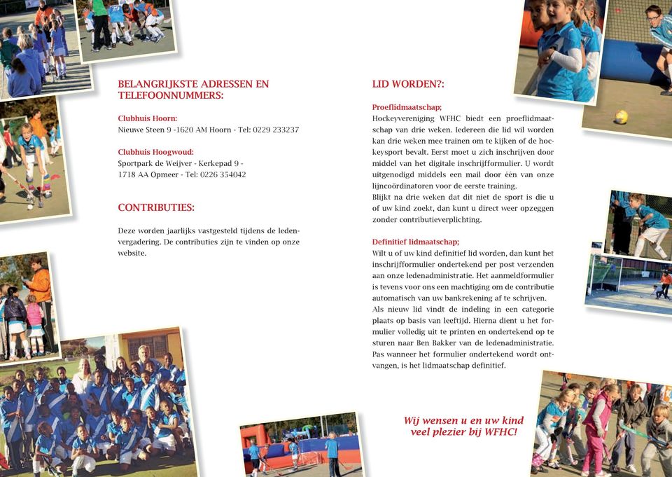 : Proeflidmaatschap; Hockeyvereniging WFHC biedt een proeflidmaatschap van drie weken. Iedereen die lid wil worden kan drie weken mee trainen om te kijken of de hockeysport bevalt.