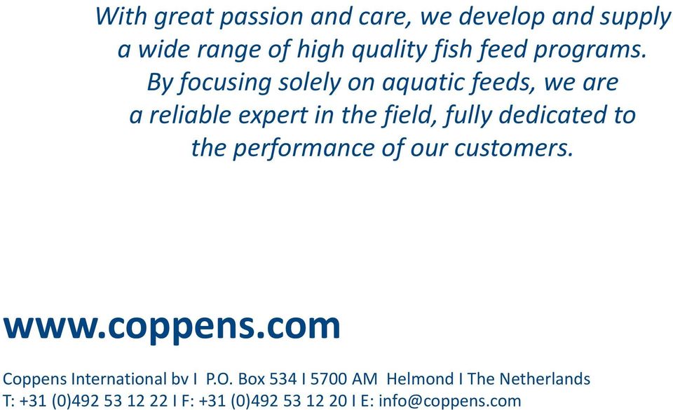 By focusing solely on aquatic feeds, we are a reliable expert in the field, fullydedicated to the