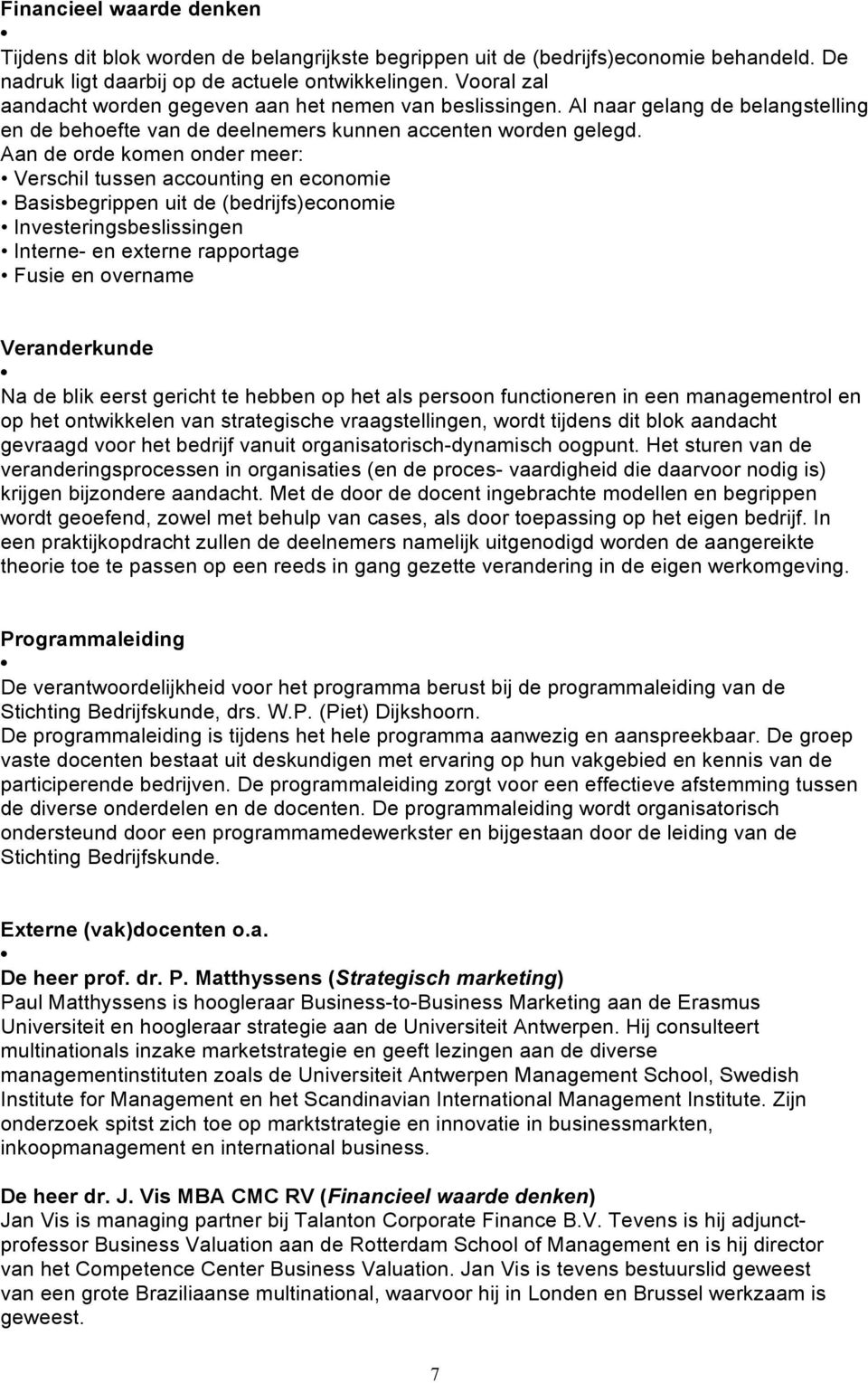 Aan de orde komen onder meer: Verschil tussen accounting en economie Basisbegrippen uit de (bedrijfs)economie Investeringsbeslissingen Interne- en externe rapportage Fusie en overname Veranderkunde