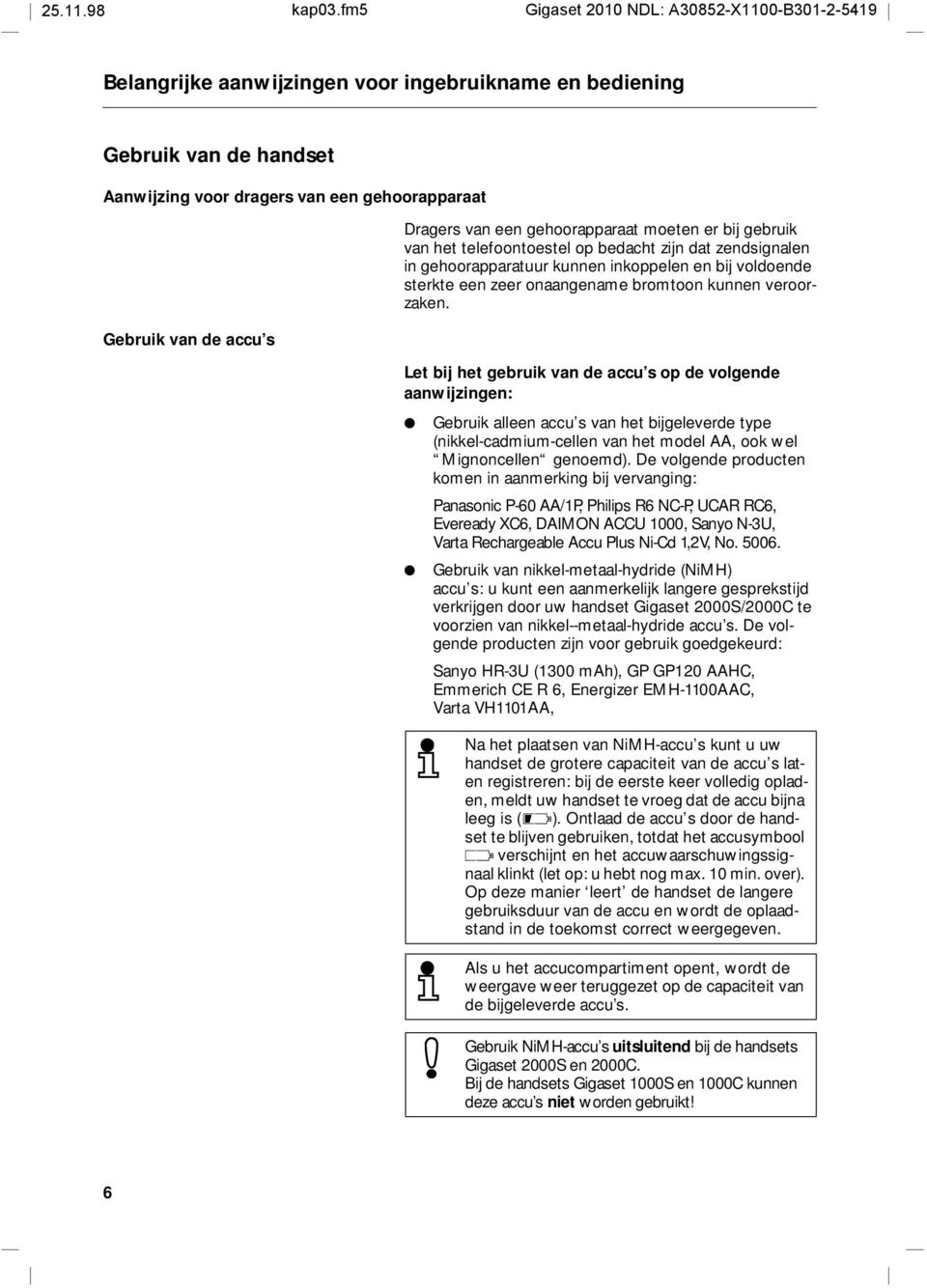 van het telefntestel p bedacht zijn dat zendsignalen in gehrapparatuur kunnen inkppelen en bij vldende sterkte een zeer naangename brmtn kunnen verrzaken.