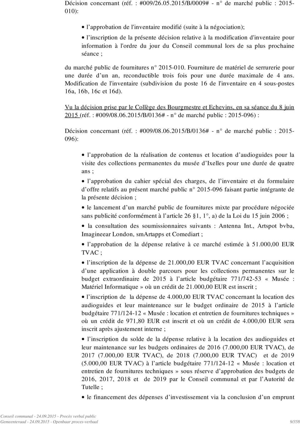 information à l'ordre du jour du Conseil communal lors de sa plus prochaine séance ; du marché public de fournitures n 2015-010.