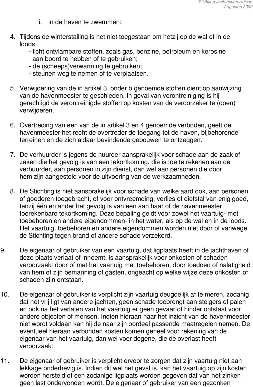 (scheeps)verwarming te gebruiken; - steunen weg te nemen of te verplaatsen. 5. Verwijdering van de in artikel 3, onder b genoemde stoffen dient op aanwijzing van de havenmeester te geschieden.