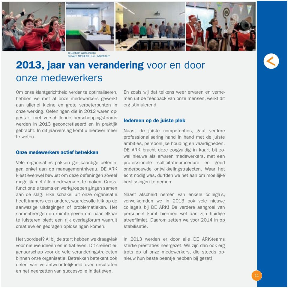 verbeterpunten in onze werking. Oefeningen die in 2012 waren opgestart met verschillende herscheppingsteams werden in 2013 geconcretiseerd en in praktijk gebracht.