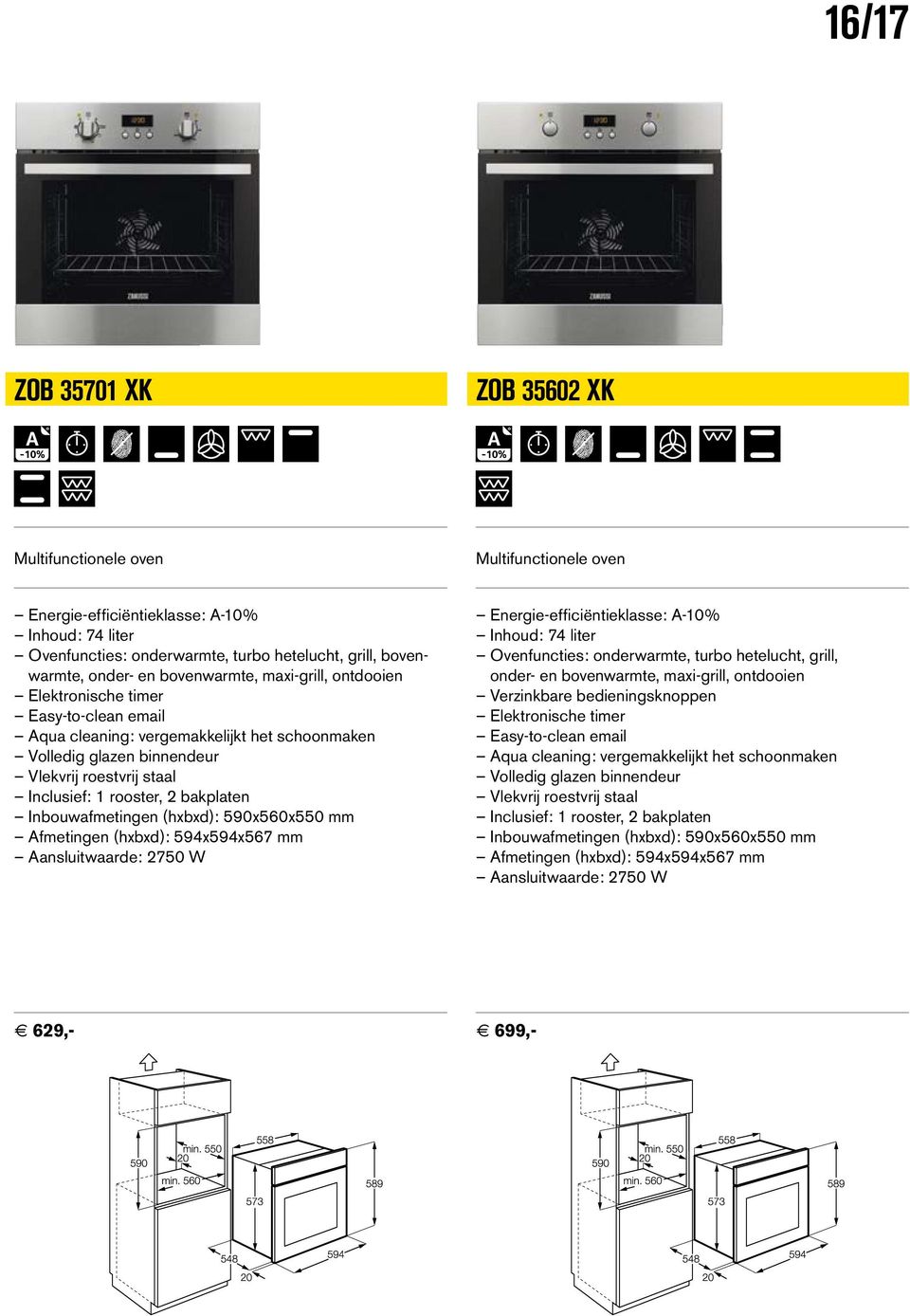 bakplaten Inbouwafmetingen (hxbxd): 590x560x550 mm Afmetingen (hxbxd): 594x594x567 mm Aansluitwaarde: 2750 W Energie-efficiëntieklasse: A-10% Inhoud: 74 liter Ovenfuncties: onderwarmte, turbo