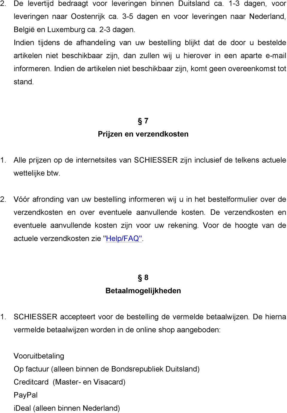 Indien de artikelen niet beschikbaar zijn, komt geen overeenkomst tot stand. 7 Prijzen en verzendkosten 1.