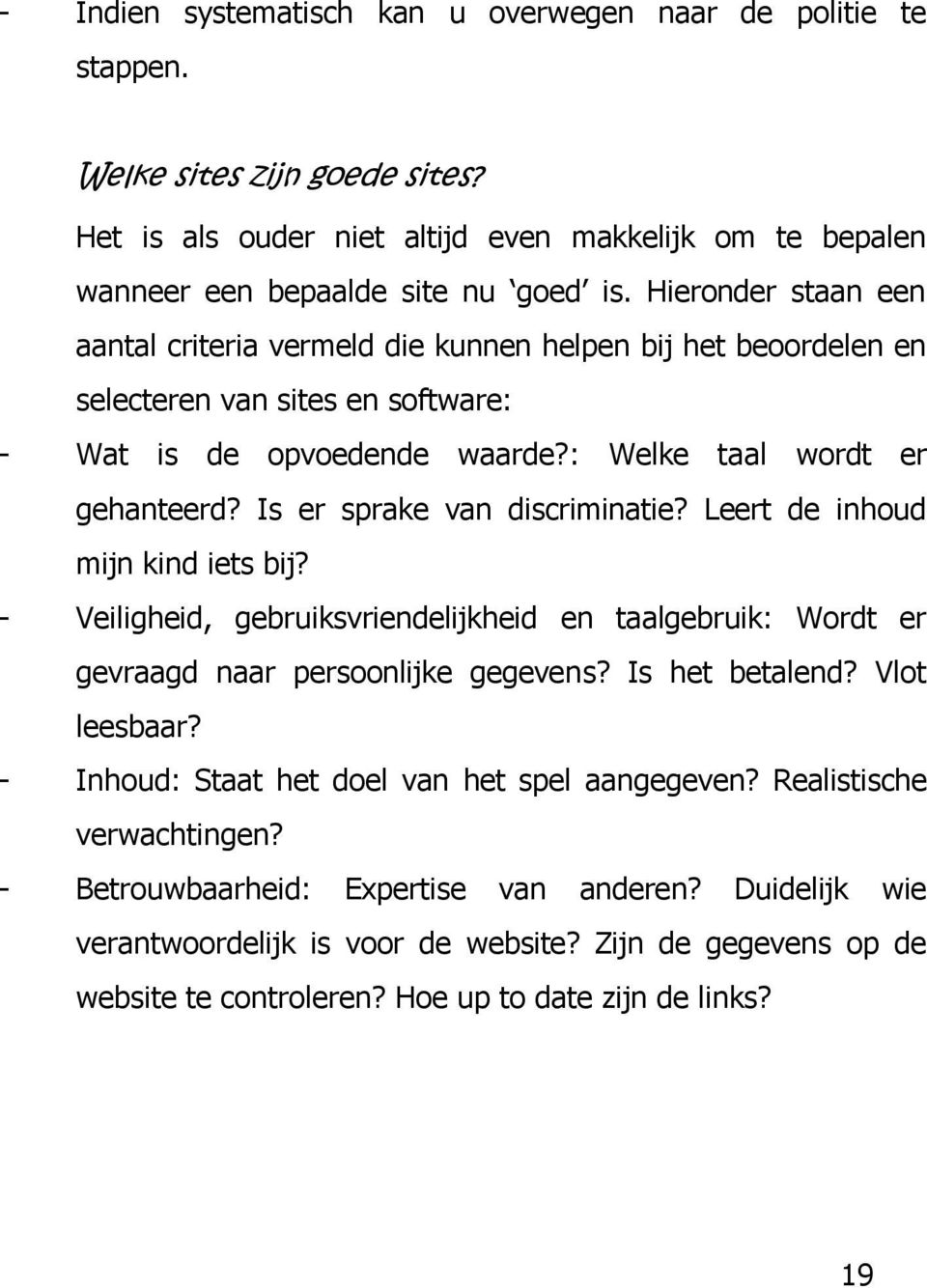 Is er sprake van discriminatie? Leert de inhoud mijn kind iets bij? - Veiligheid, gebruiksvriendelijkheid en taalgebruik: Wordt er gevraagd naar persoonlijke gegevens? Is het betalend? Vlot leesbaar?