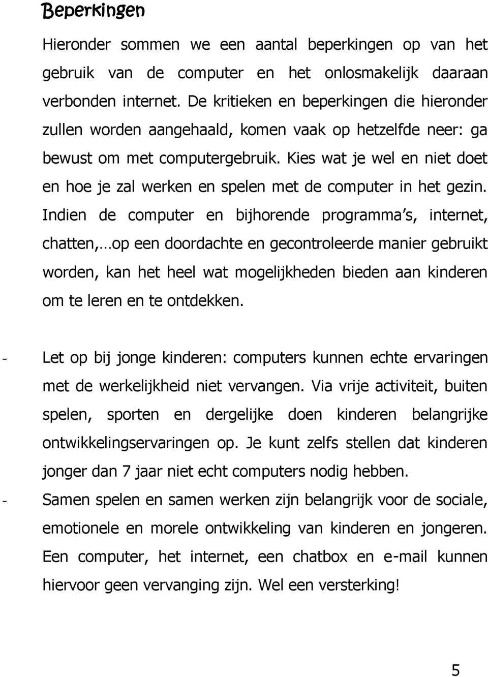 Kies wat je wel en niet doet en hoe je zal werken en spelen met de computer in het gezin.