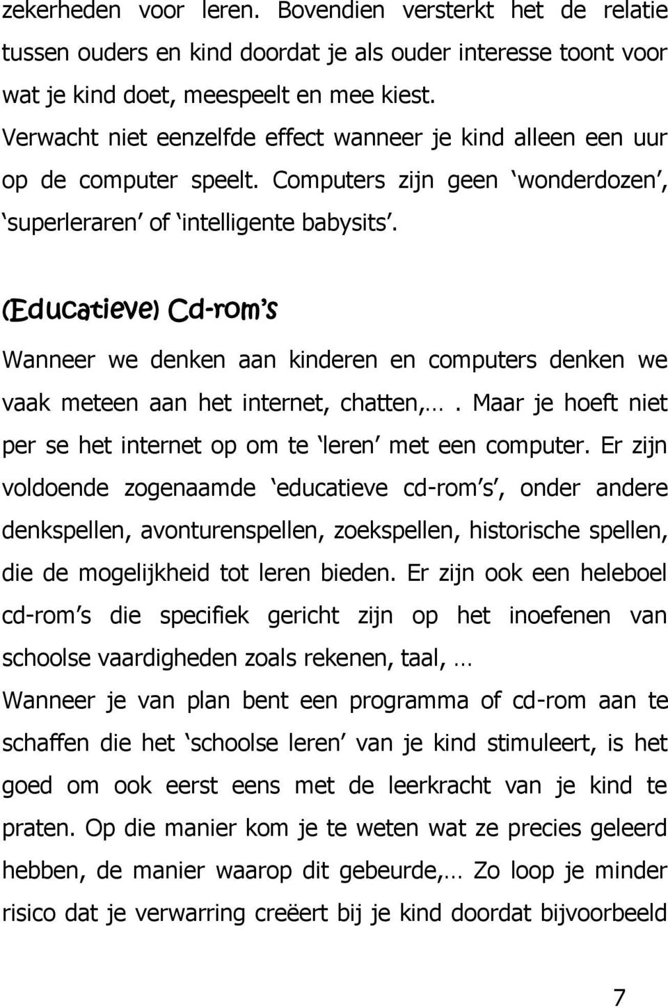 (Educatieve) Cd-rom s Wanneer we denken aan kinderen en computers denken we vaak meteen aan het internet, chatten,. Maar je hoeft niet per se het internet op om te leren met een computer.