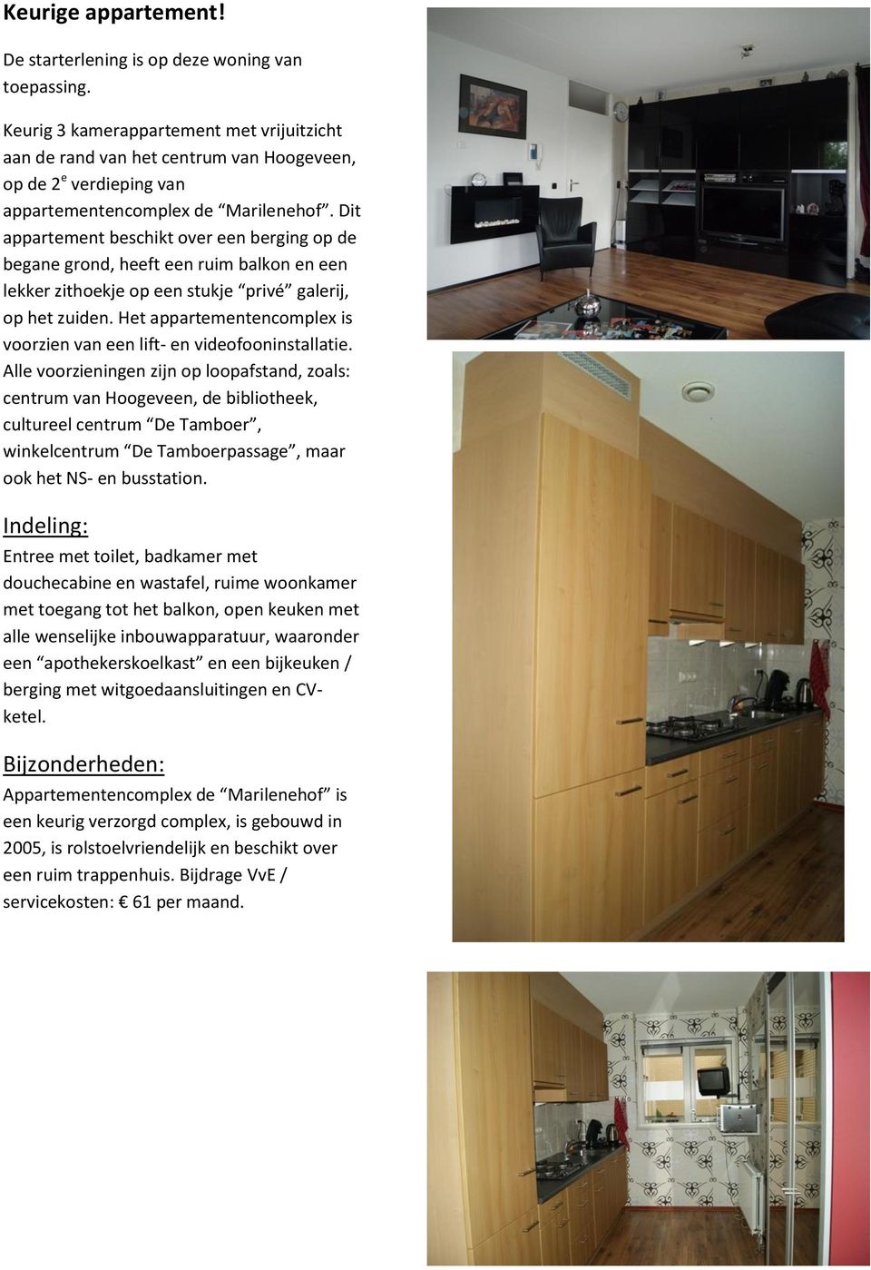 Dit appartement beschikt over een berging op de begane grond, heeft een ruim balkon en een lekker zithoekje op een stukje privé galerij, op het zuiden.