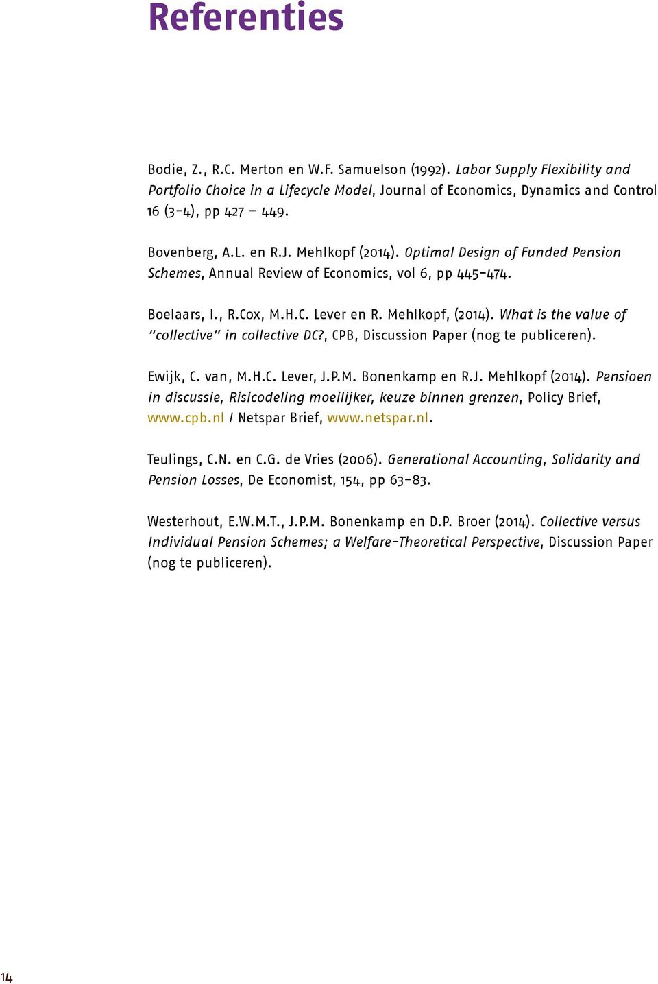 What is the value of collective in collective DC?, CPB, Discussion Paper (nog te publiceren). Ewijk, C. van, M.H.C. Lever, J.P.M. Bonenkamp en R.J. Mehlkopf (2014).