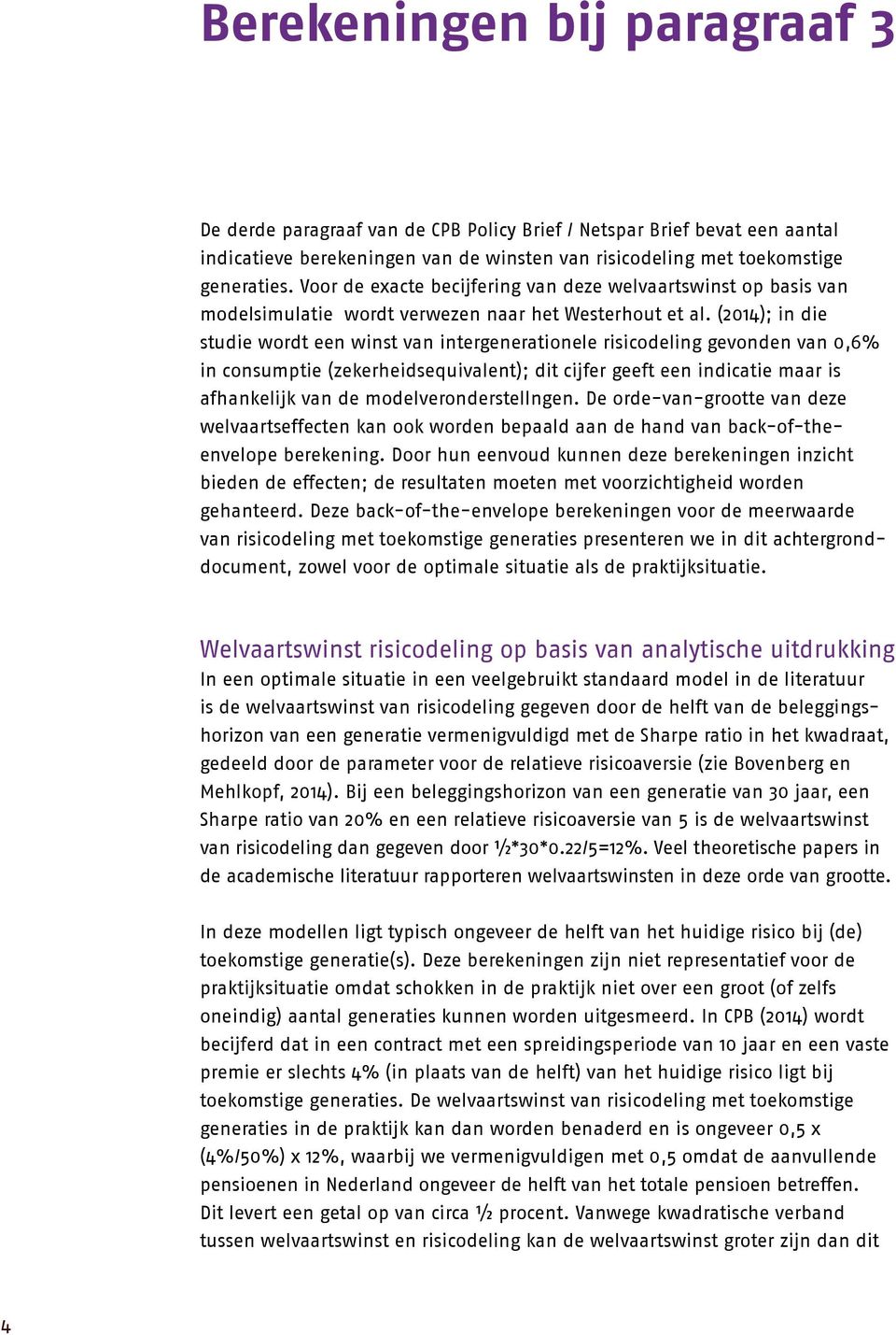 (2014); in die studie wordt een winst van intergenerationele risicodeling gevonden van 0,6% in consumptie (zekerheidsequivalent); dit cijfer geeft een indicatie maar is afhankelijk van de