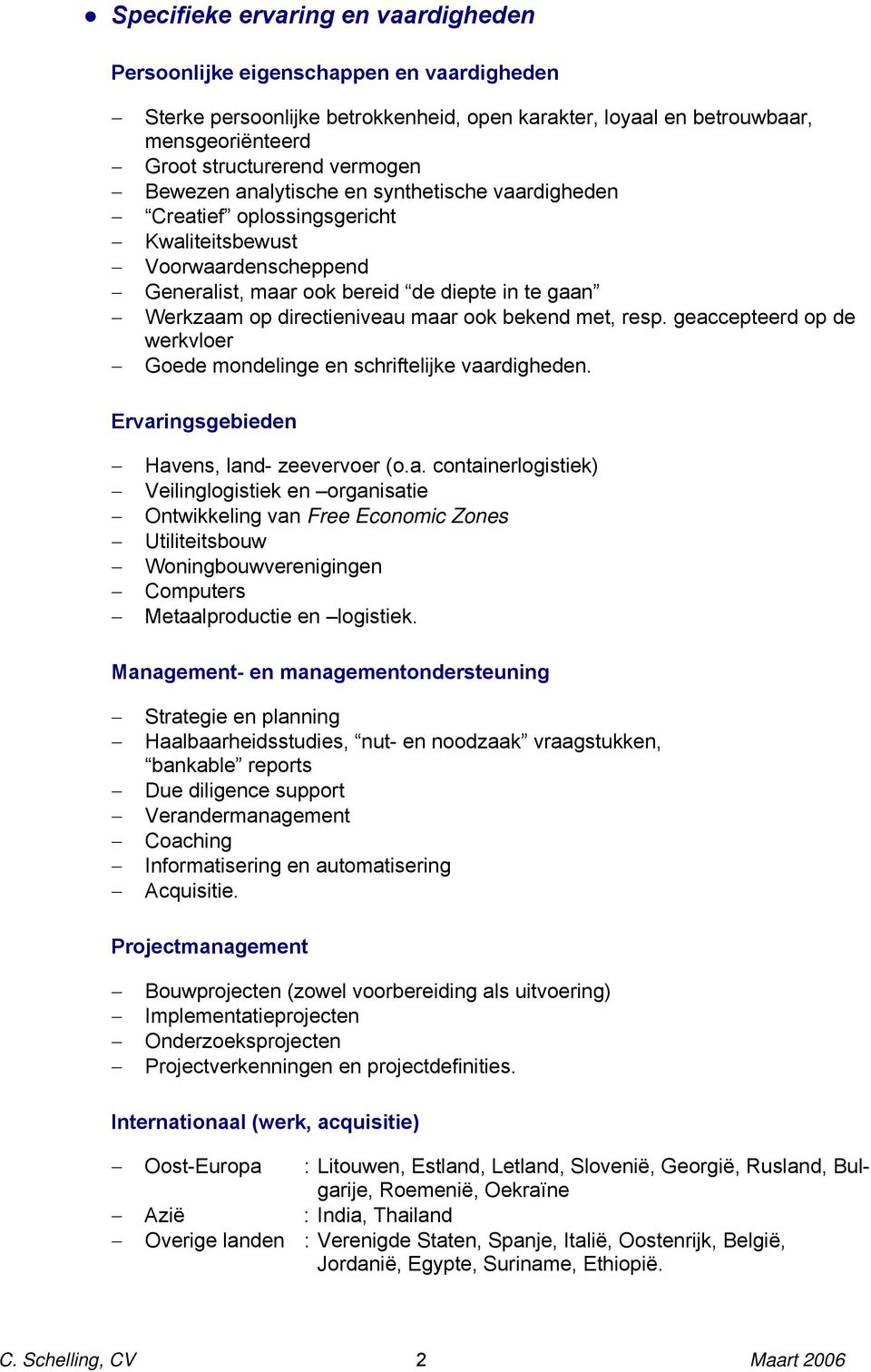 bekend met, resp. geaccepteerd op de werkvloer Goede mondelinge en schriftelijke vaardigheden. Ervaringsgebieden Havens, land- zeevervoer (o.a. containerlogistiek) Veilinglogistiek en organisatie Ontwikkeling van Free Economic Zones Utiliteitsbouw Woningbouwverenigingen Computers Metaalproductie en logistiek.