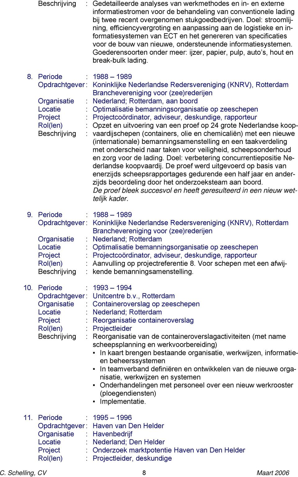 Goederensoorten onder meer: ijzer, papier, pulp, auto s, hout en break-bulk lading. 8. Periode : 9. Periode : 10. Periode : 11.