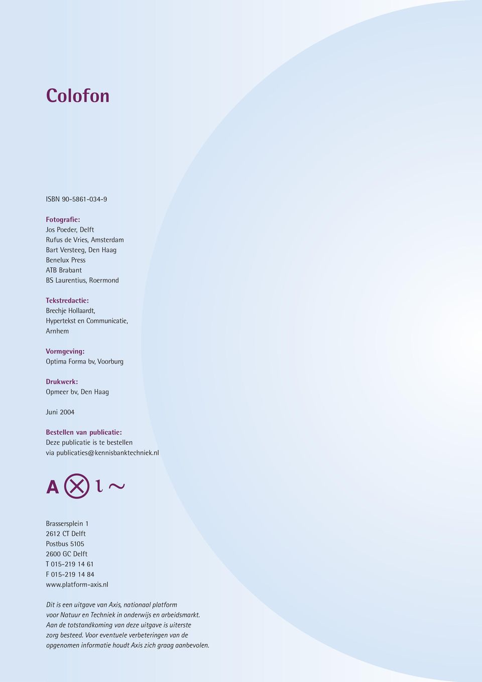 publicaties@kennisbanktechniek.nl Brassersplein 1 2612 CT Delft Postbus 5105 2600 GC Delft T 015-219 14 61 F 015-219 14 84 www.platform-axis.