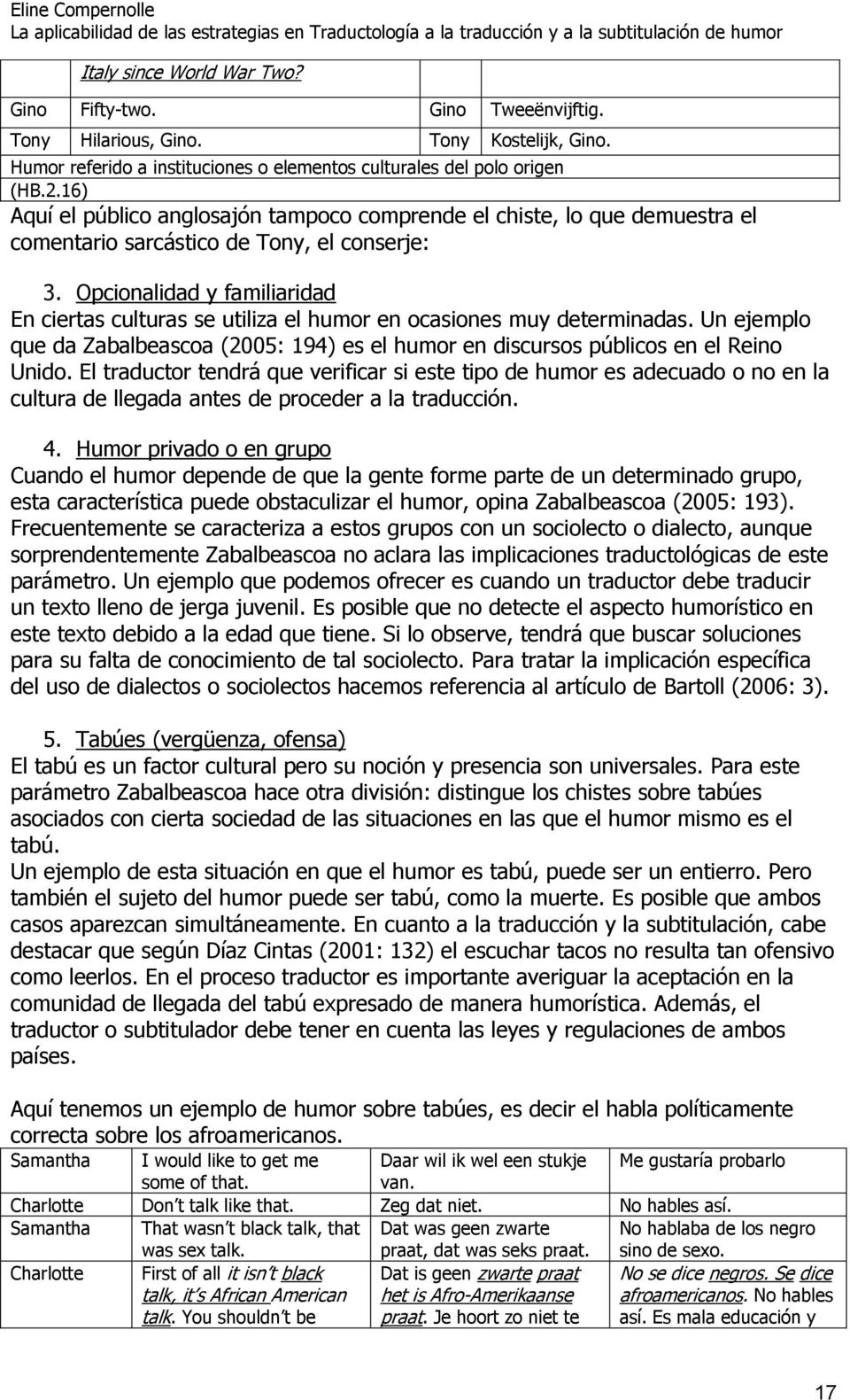 Opcionalidad y familiaridad En ciertas culturas se utiliza el humor en ocasiones muy determinadas. Un ejemplo que da Zabalbeascoa (2005: 194) es el humor en discursos públicos en el Reino Unido.