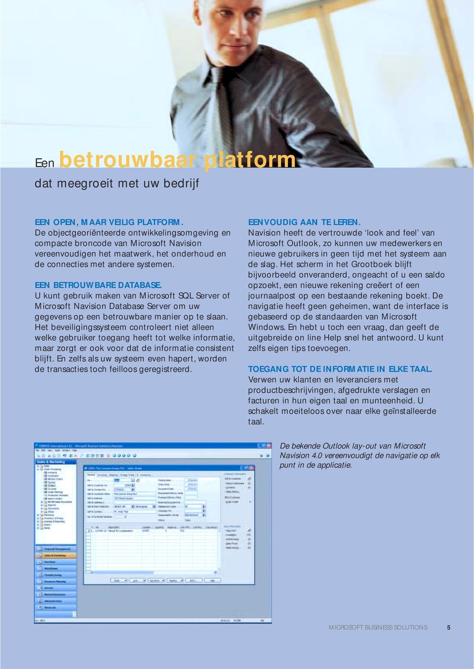 U kunt gebruik maken van Microsoft SQL Server of Microsoft Navision Database Server om uw gegevens op een betrouwbare manier op te slaan.