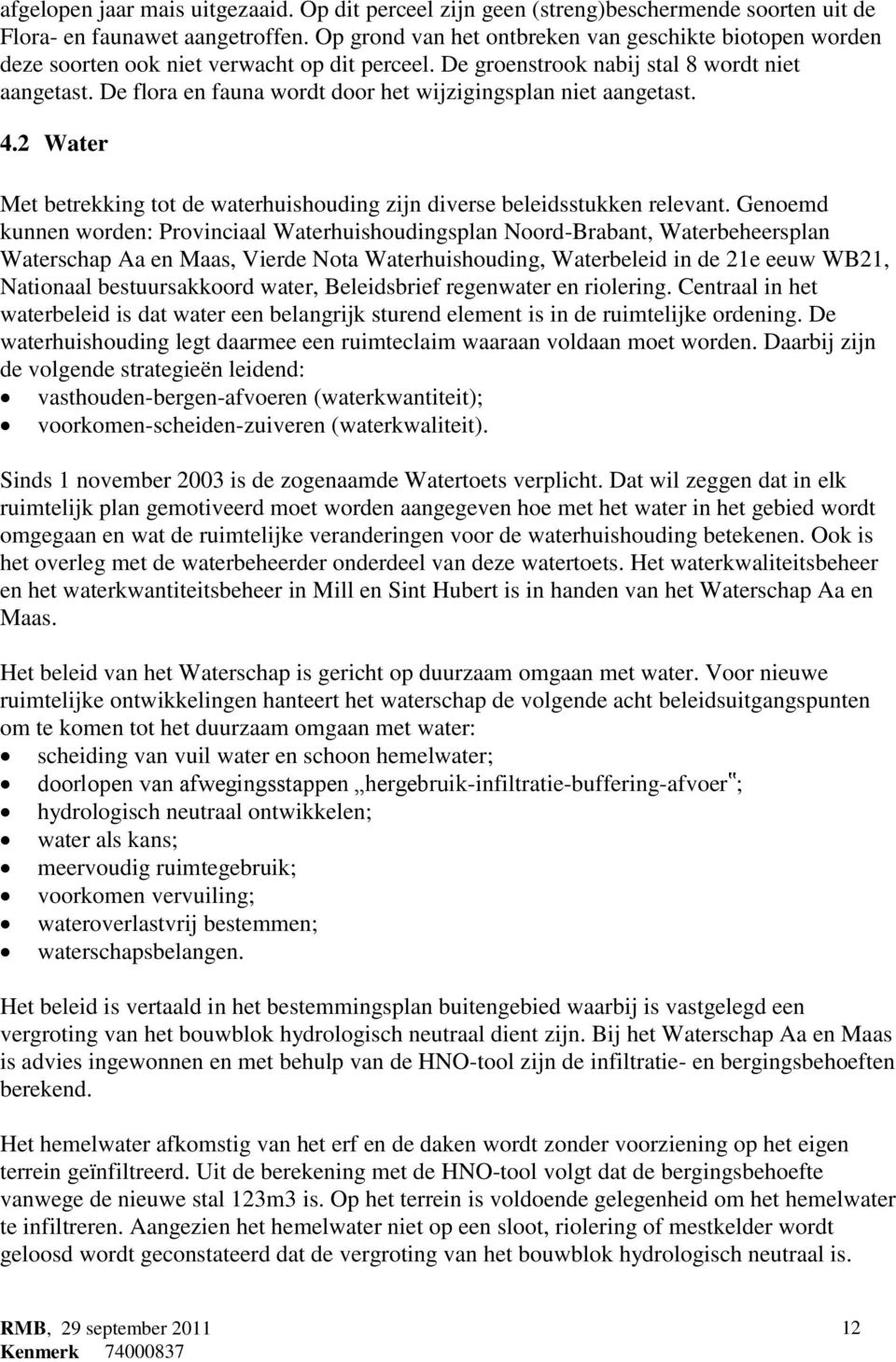 De flora en fauna wordt door het wijzigingsplan niet aangetast. 4.2 Water Met betrekking tot de waterhuishouding zijn diverse beleidsstukken relevant.