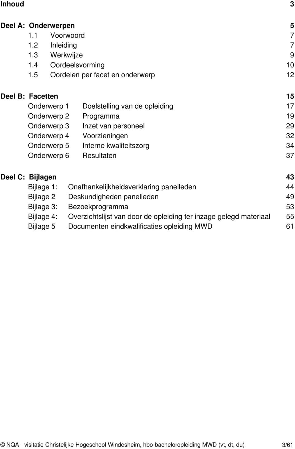 Voorzieningen 32 Onderwerp 5 Interne kwaliteitszorg 34 Onderwerp 6 Resultaten 37 Deel C: Bijlagen 43 Bijlage 1: Onafhankelijkheidsverklaring panelleden 44 Bijlage 2 Deskundigheden