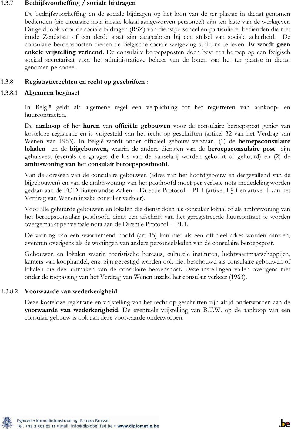 Dit geldt ook voor de sociale bijdragen (RSZ) van dienstpersoneel en particuliere bedienden die niet innde Zendstaat of een derde staat zijn aangesloten bij een stelsel van sociale zekerheid.