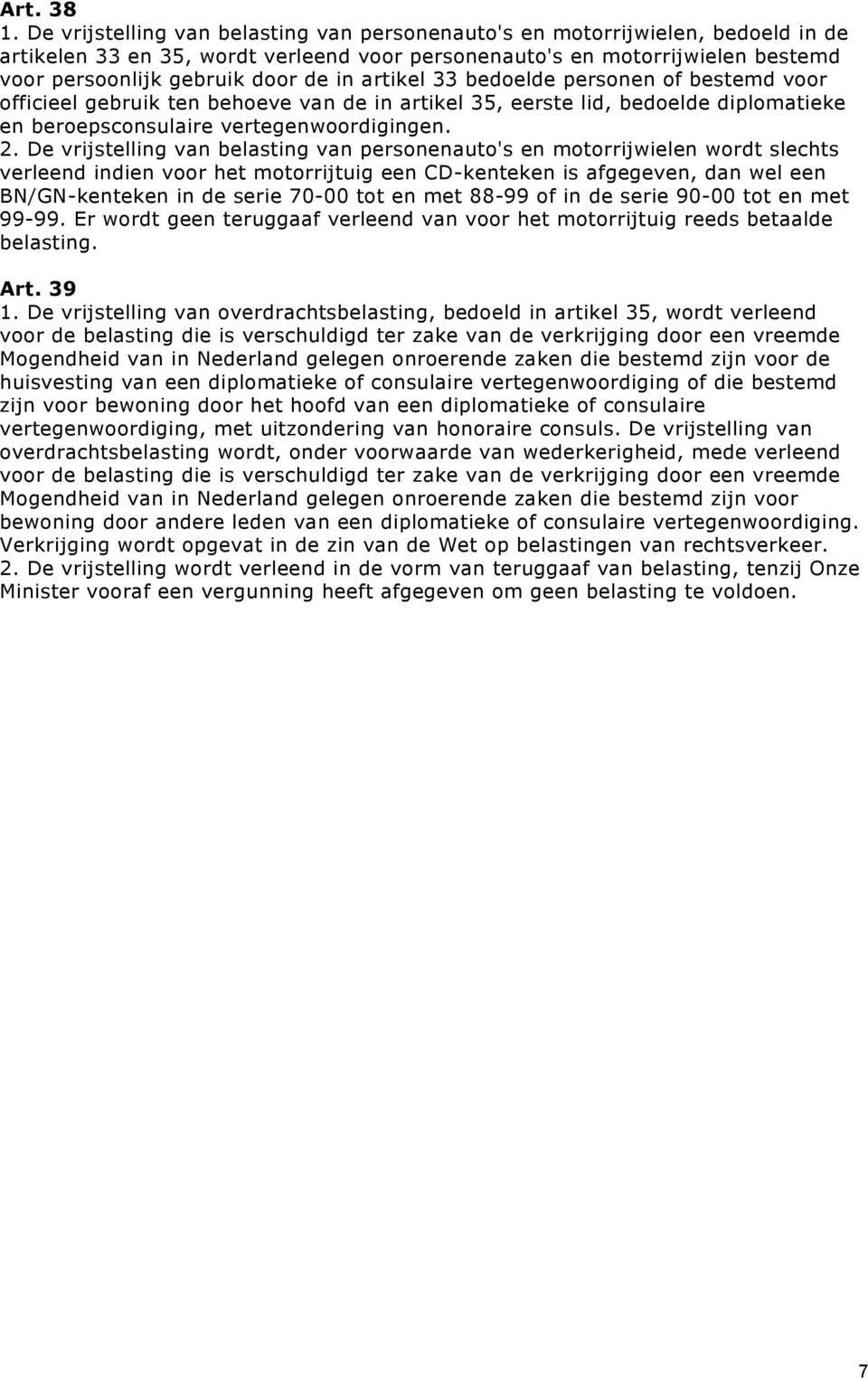 artikel 33 bedoelde personen of bestemd voor officieel gebruik ten behoeve van de in artikel 35, eerste lid, bedoelde diplomatieke en beroepsconsulaire vertegenwoordigingen. 2.