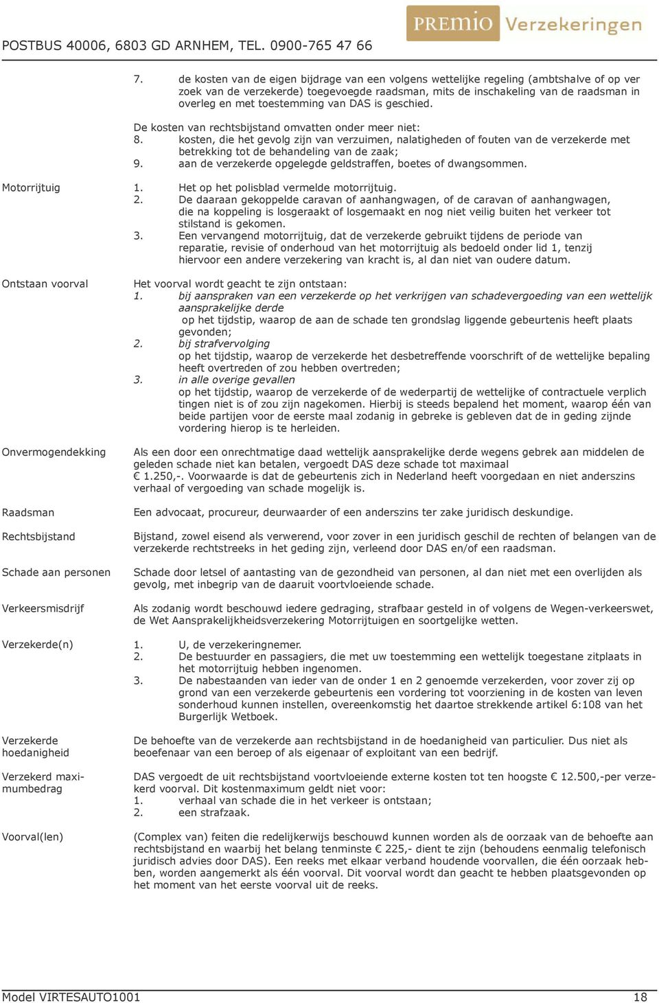 kosten, die het gevolg zijn van verzuimen, nalatigheden of fouten van de verzekerde met betrekking tot de behandeling van de zaak; 9. aan de verzekerde opgelegde geldstraffen, boetes of dwangsommen.