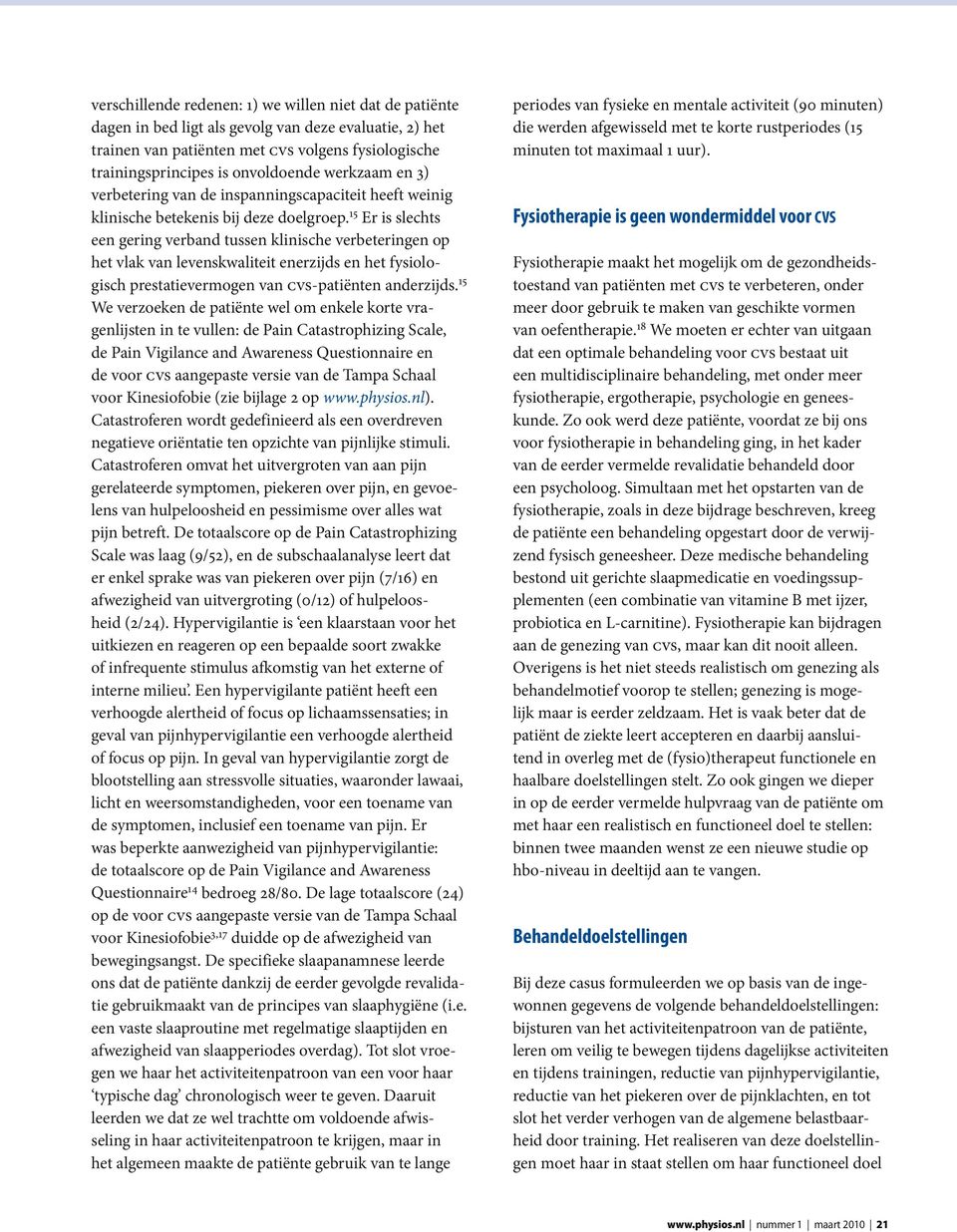 15 Er is slechts een gering verband tussen klinische verbeteringen op het vlak van levenskwaliteit enerzijds en het fysiologisch prestatievermogen van cvs-patiënten anderzijds.