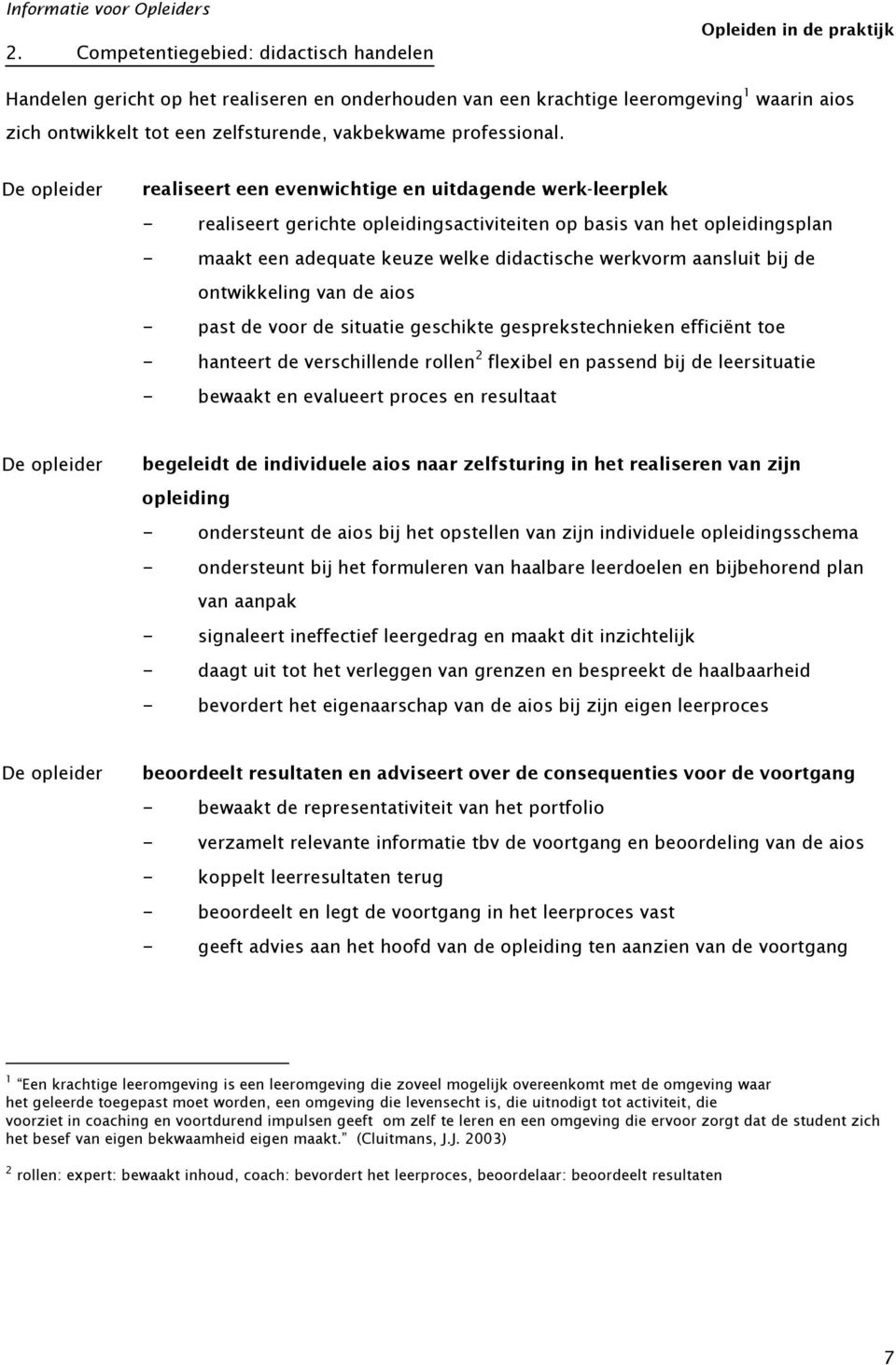 De opleider realiseert een evenwichtige en uitdagende werk-leerplek - realiseert gerichte opleidingsactiviteiten op basis van het opleidingsplan - maakt een adequate keuze welke didactische werkvorm