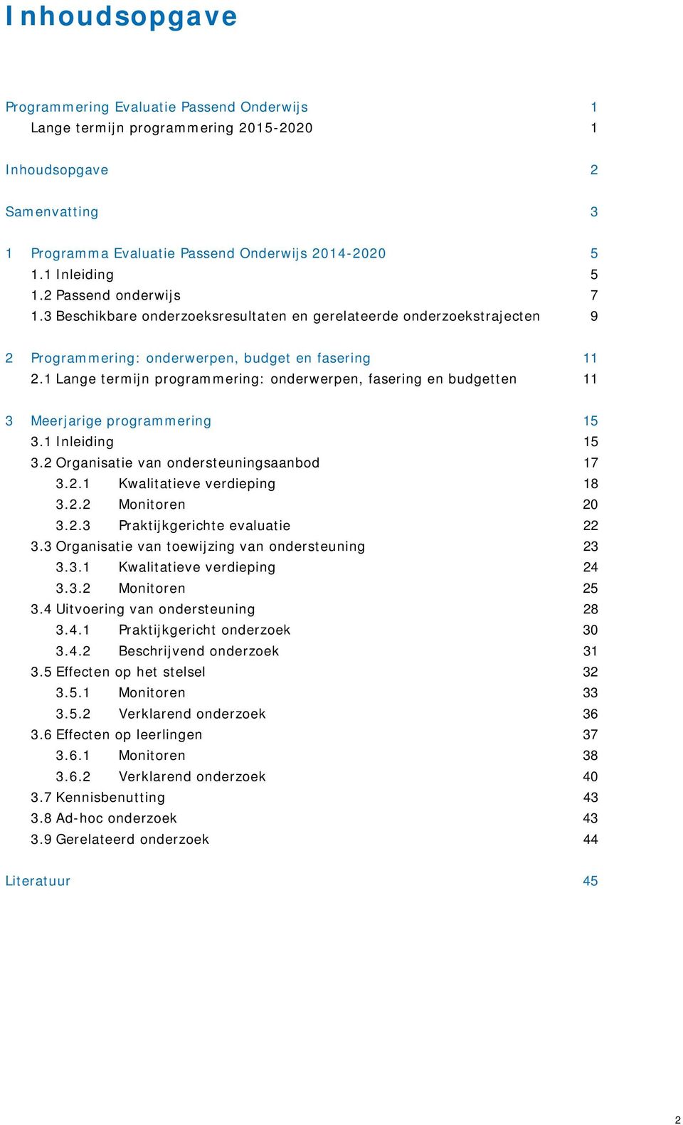 1 Lange termijn programmering: onderwerpen, fasering en budgetten 11 3 Meerjarige programmering 15 3.1 Inleiding 15 3.2 Organisatie van ondersteuningsaanbod 17 3.2.1 Kwalitatieve verdieping 18 3.2.2 Monitoren 20 3.