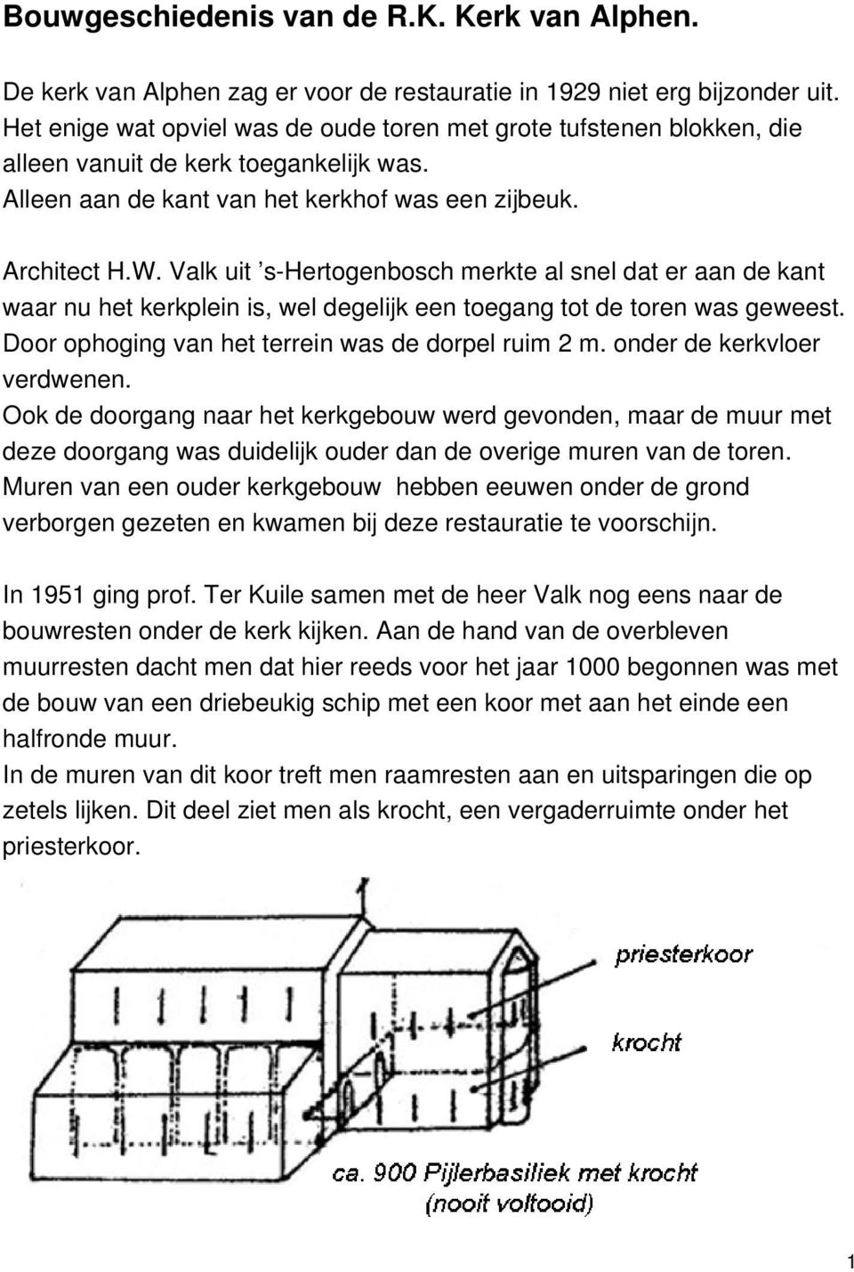 Valk uit s-hertogenbosch merkte al snel dat er aan de kant waar nu het kerkplein is, wel degelijk een toegang tot de toren was geweest. Door ophoging van het terrein was de dorpel ruim 2 m.