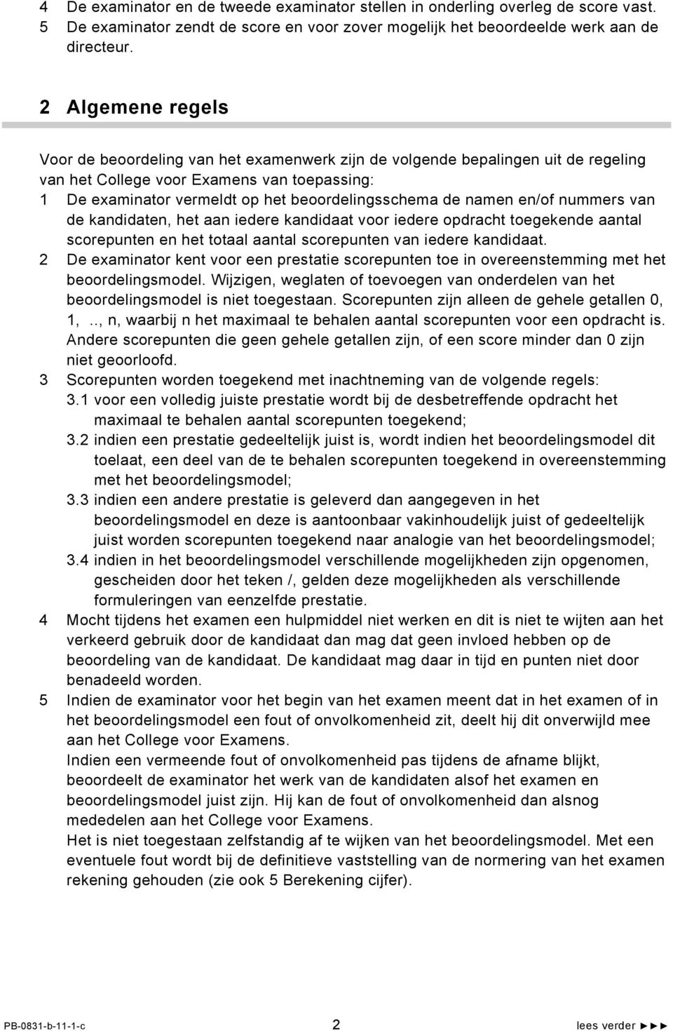 namen en/of nummers van de kandidaten, het aan iedere kandidaat voor iedere opdracht toegekende aantal scorepunten en het totaal aantal scorepunten van iedere kandidaat.