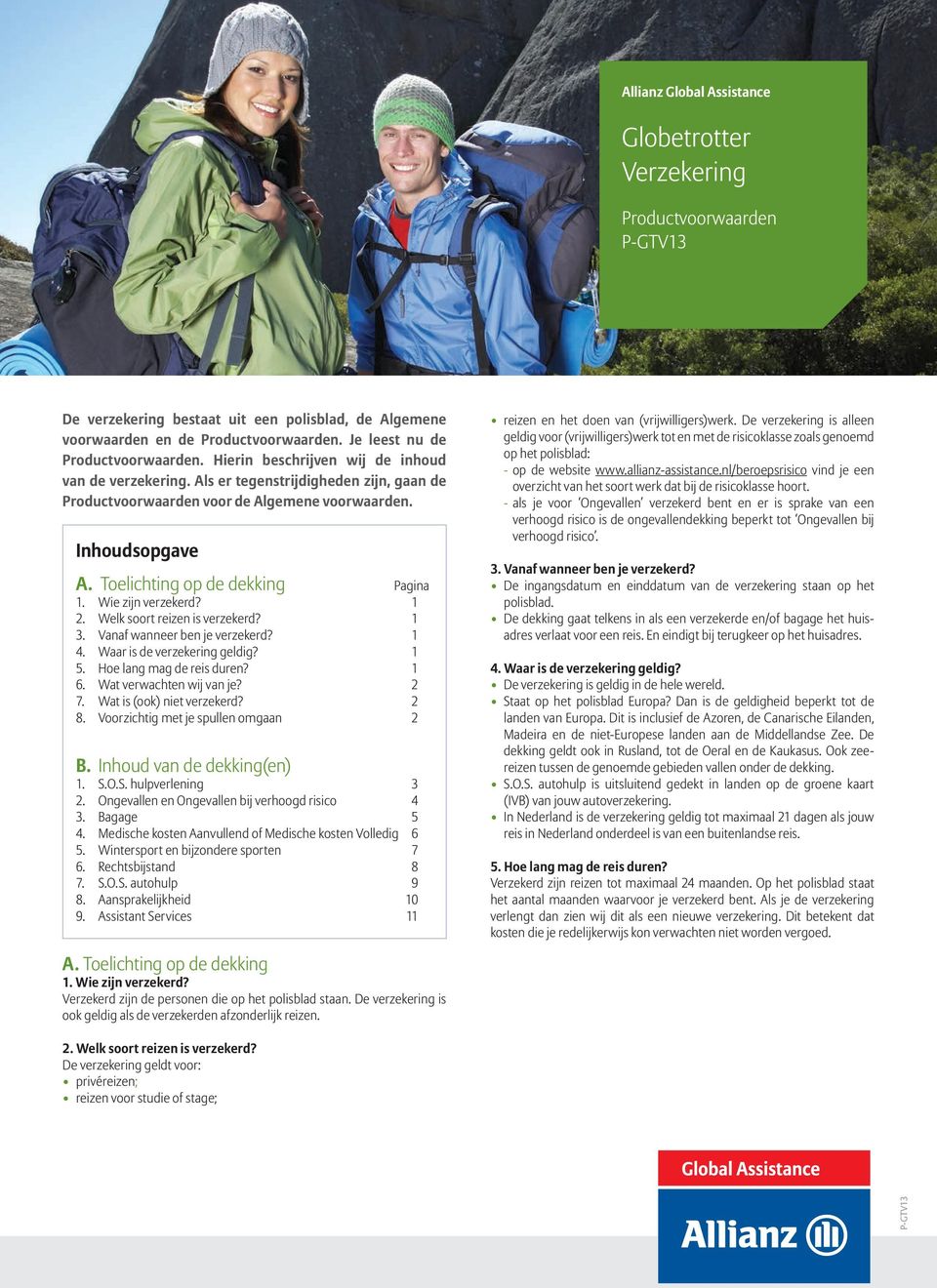 Wie zijn verzekerd? 1 2. Welk soort reizen is verzekerd? 1 3. Vanaf wanneer ben je verzekerd? 1 4. Waar is de verzekering geldig? 1 5. Hoe lang mag de reis duren? 1 6. Wat verwachten wij van je? 2 7.