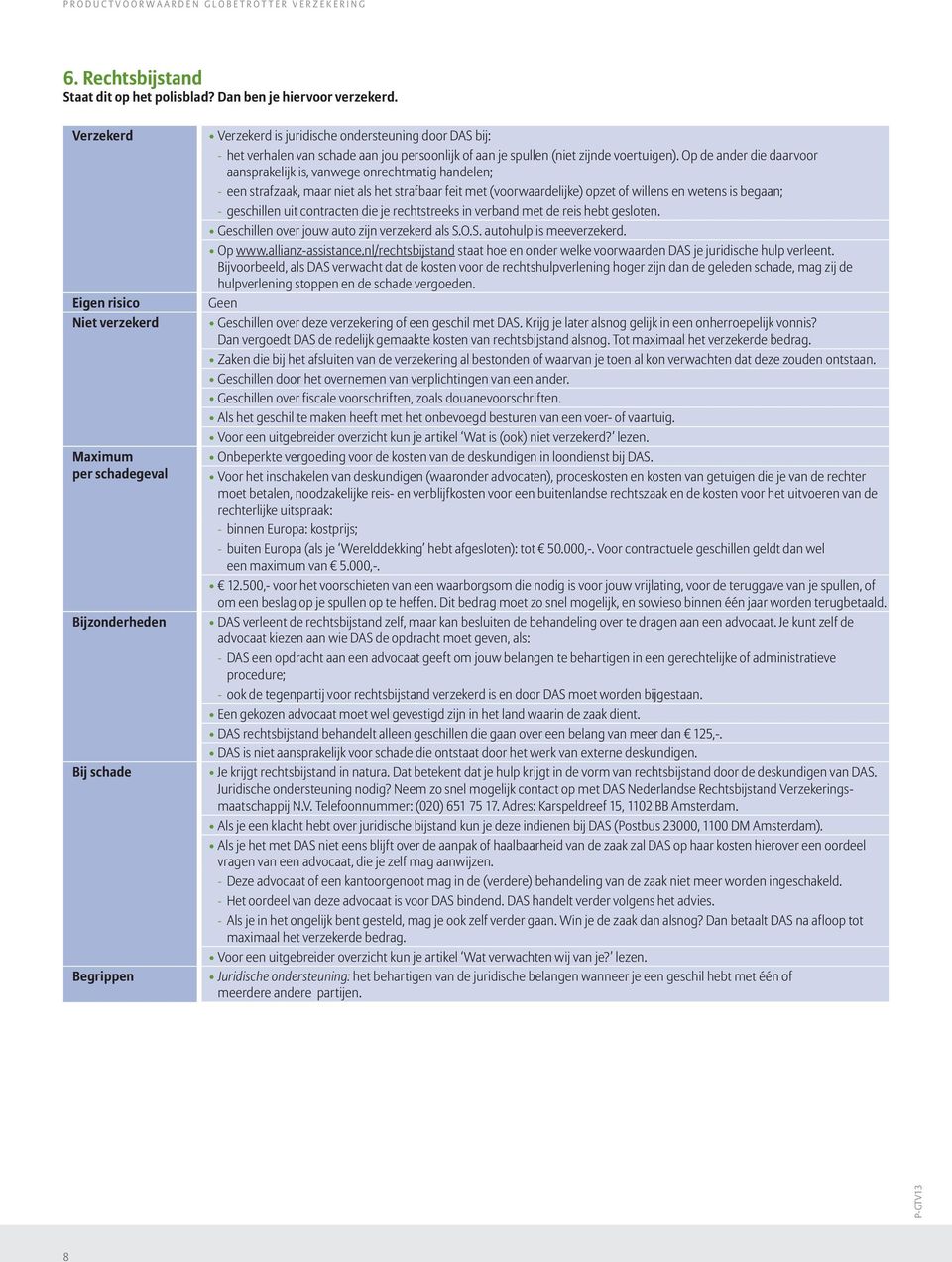 contracten die je rechtstreeks in verband met de reis hebt gesloten. Geschillen over jouw auto zijn verzekerd als S.O.S. autohulp is meeverzekerd. Op www.allianz-assistance.