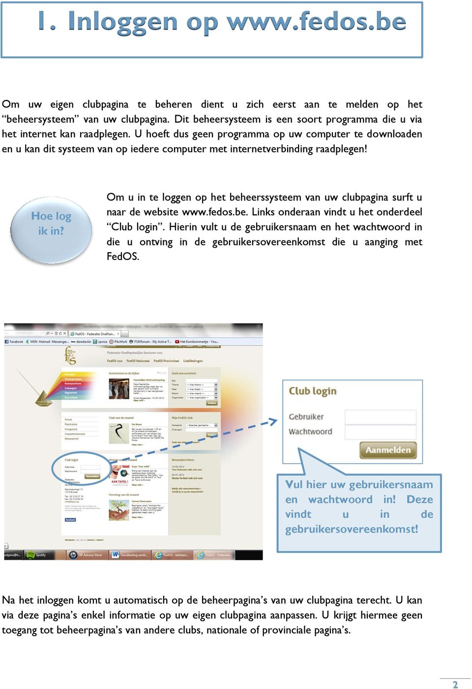 U hoeft dus geen programma op uw computer te downloaden en u kan dit systeem van op iedere computer met internetverbinding raadplegen! Hoe log ik in?