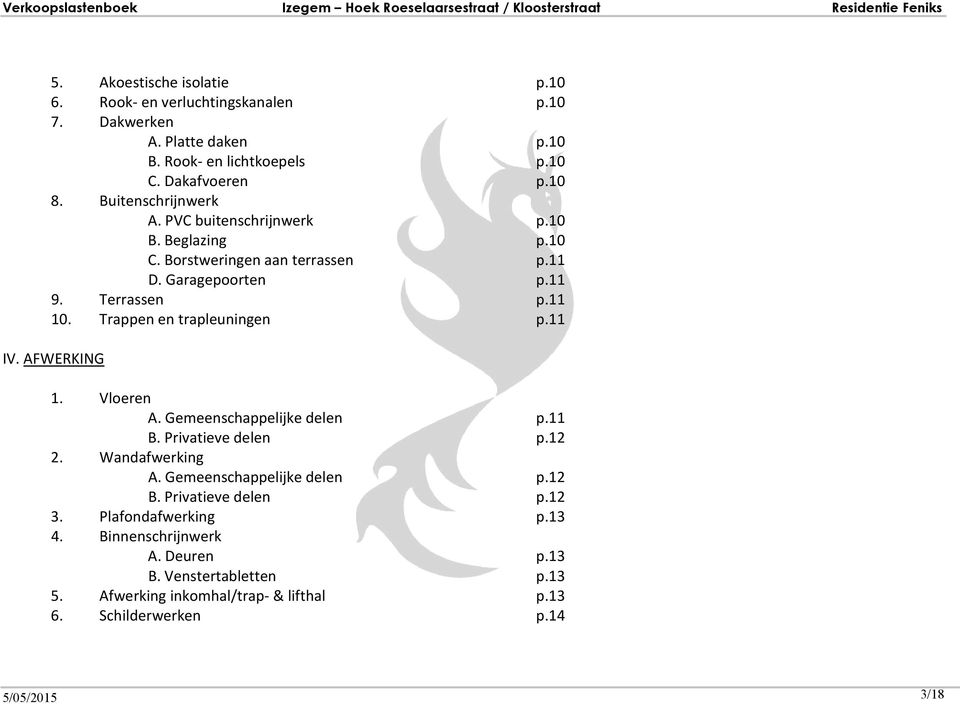 Trappen en trapleuningen p.11 IV. AFWERKING 1. Vloeren A. Gemeenschappelijke delen p.11 B. Privatieve delen p.12 2. Wandafwerking A. Gemeenschappelijke delen p.12 B.