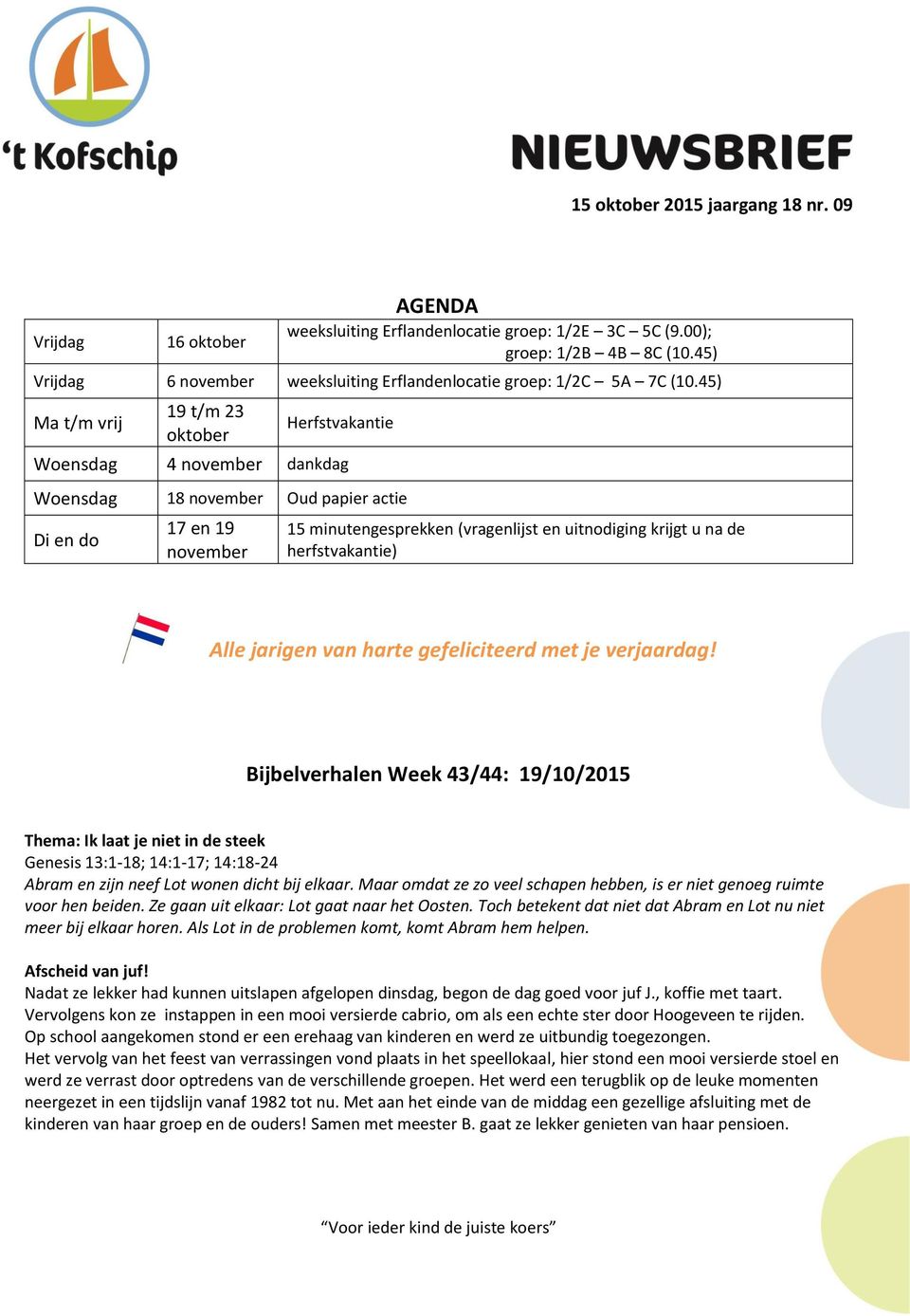 45) Ma t/m vrij 19 t/m 23 oktober Herfstvakantie Woensdag 4 november dankdag Woensdag 18 november Oud papier actie Di en do 17 en 19 november 15 minutengesprekken (vragenlijst en uitnodiging krijgt u