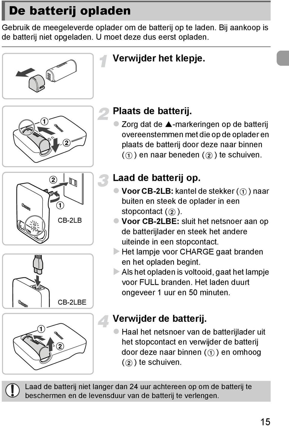 Voor CB-2LB: kantel de stekker ( ) naar buiten en steek de oplader in een stopcontact ( ). Voor CB-2LBE: sluit het netsnoer aan op de batterijlader en steek het andere uiteinde in een stopcontact.