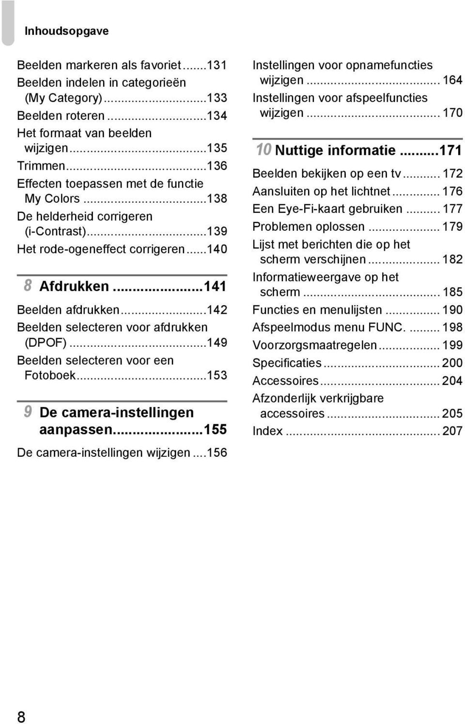 ..142 Beelden selecteren voor afdrukken (DPOF)...149 Beelden selecteren voor een Fotoboek...153 9 De camera-instellingen aanpassen...155 De camera-instellingen wijzigen.